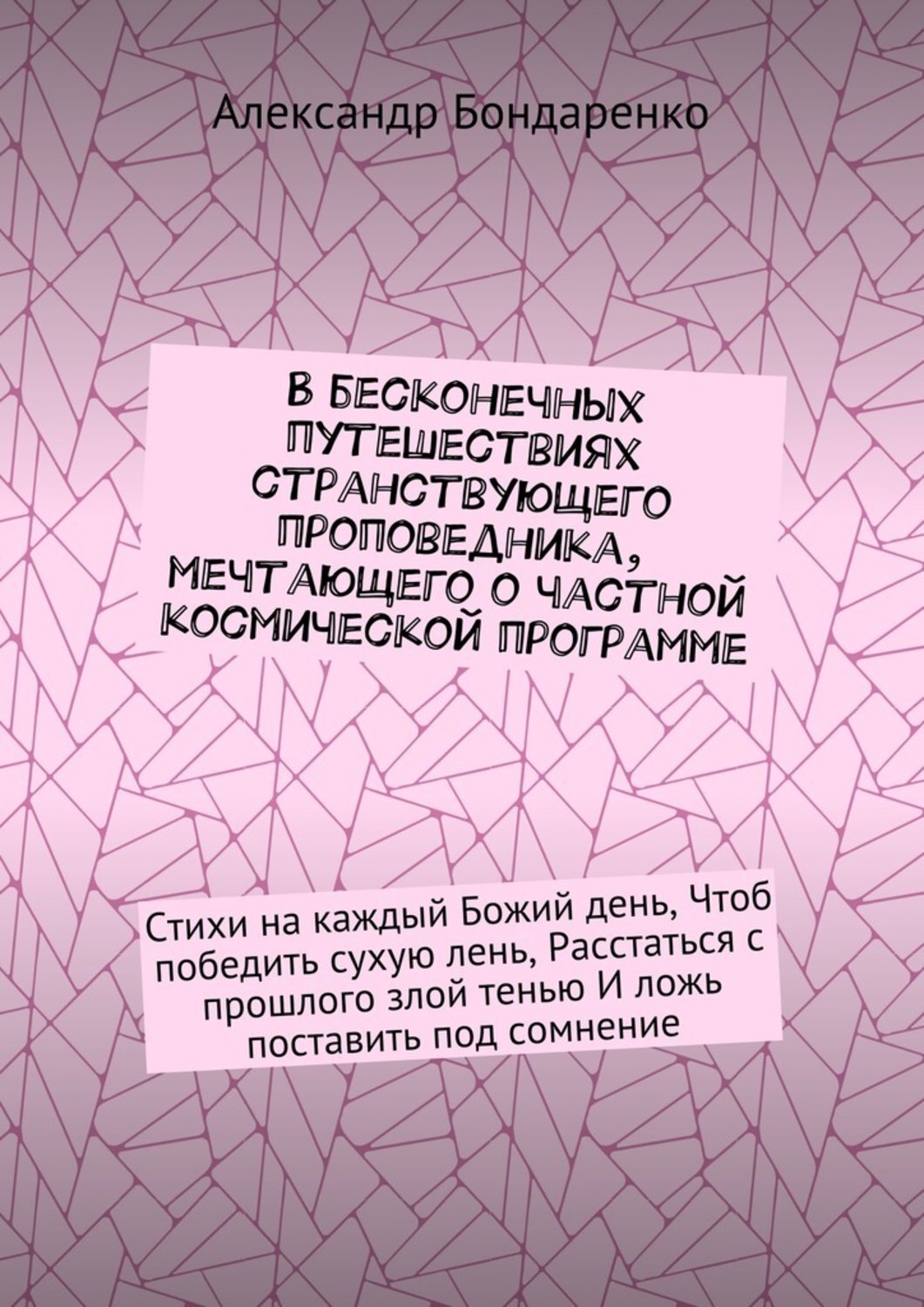 Обложка книги «В бесконечных путешествиях странствующего проповедника, мечтающего о частной космической программе. Стихи на каждый Божий день, Чтоб победить сухую лень, Расстаться с прошлого злой тенью И ложь поставить под сомнение»