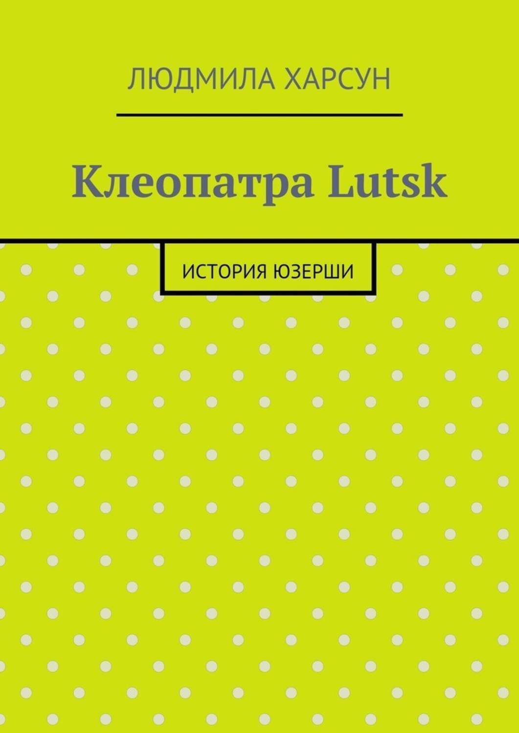 Обложка книги «Клеопатра Lutsk. История юзерши»