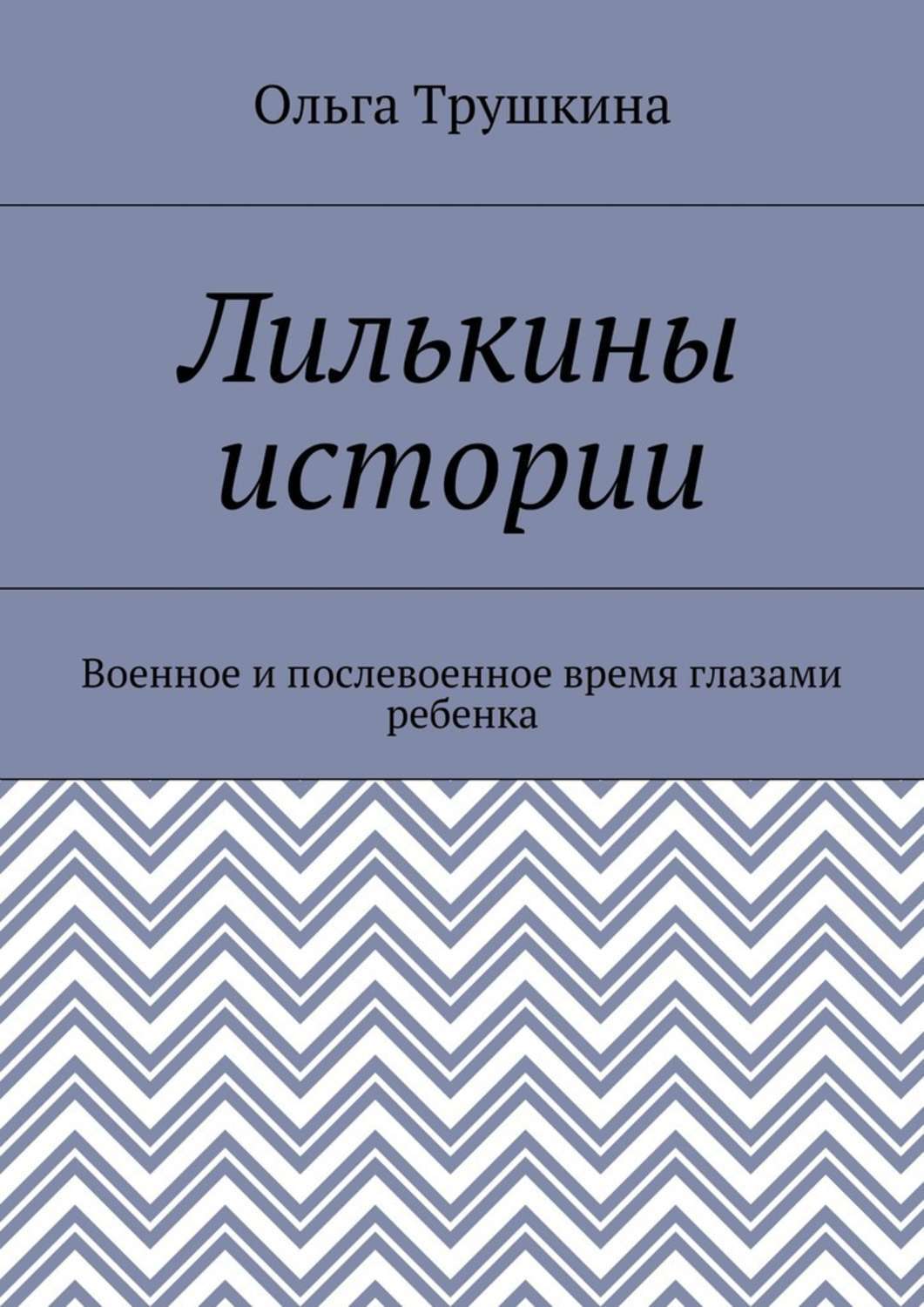 Обложка книги «Лилькины истории. Военное и послевоенное время глазами ребенка»