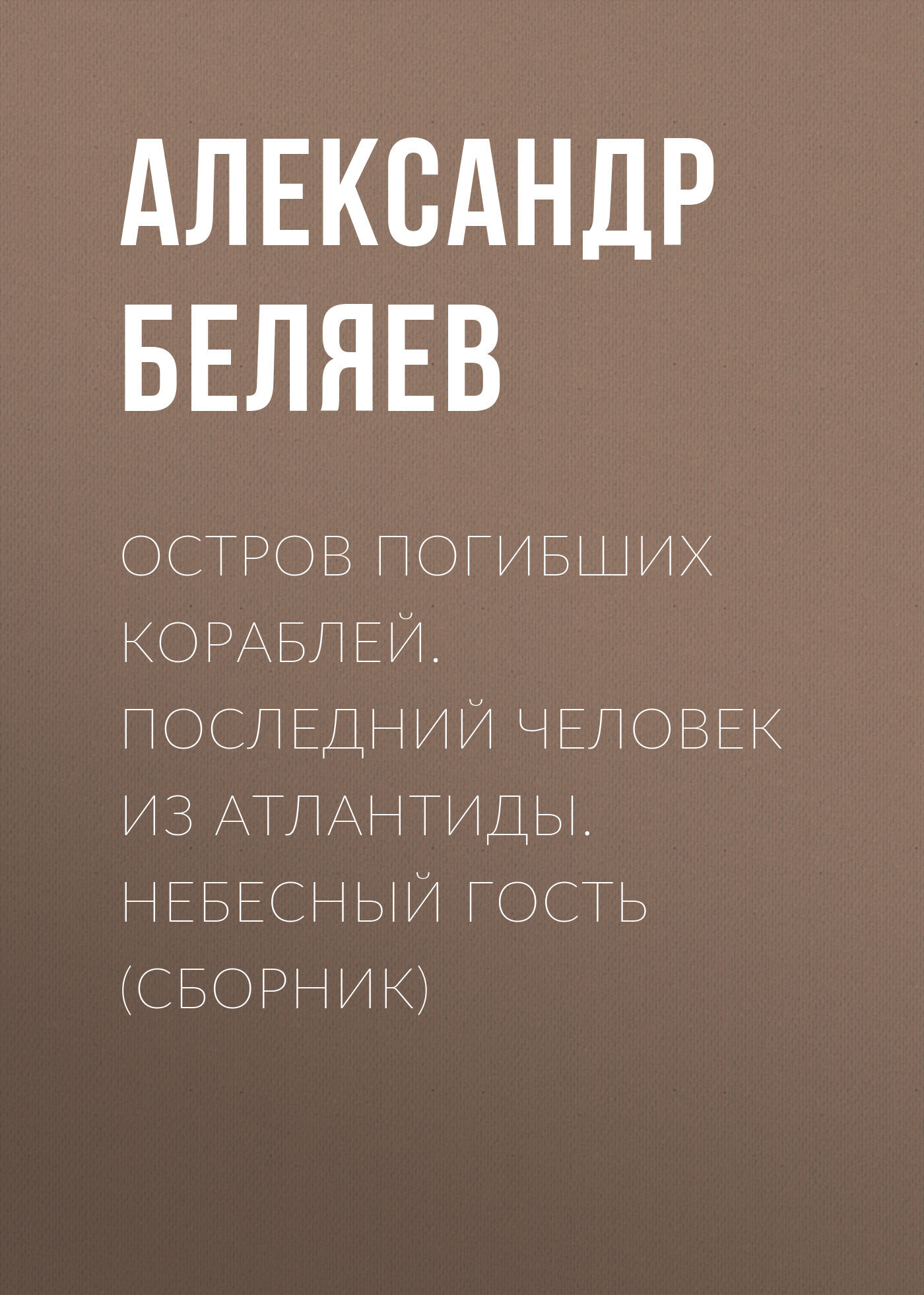 Обложка книги «Остров погибших кораблей. Последний человек из Атлантиды. Небесный гость (сборник)»