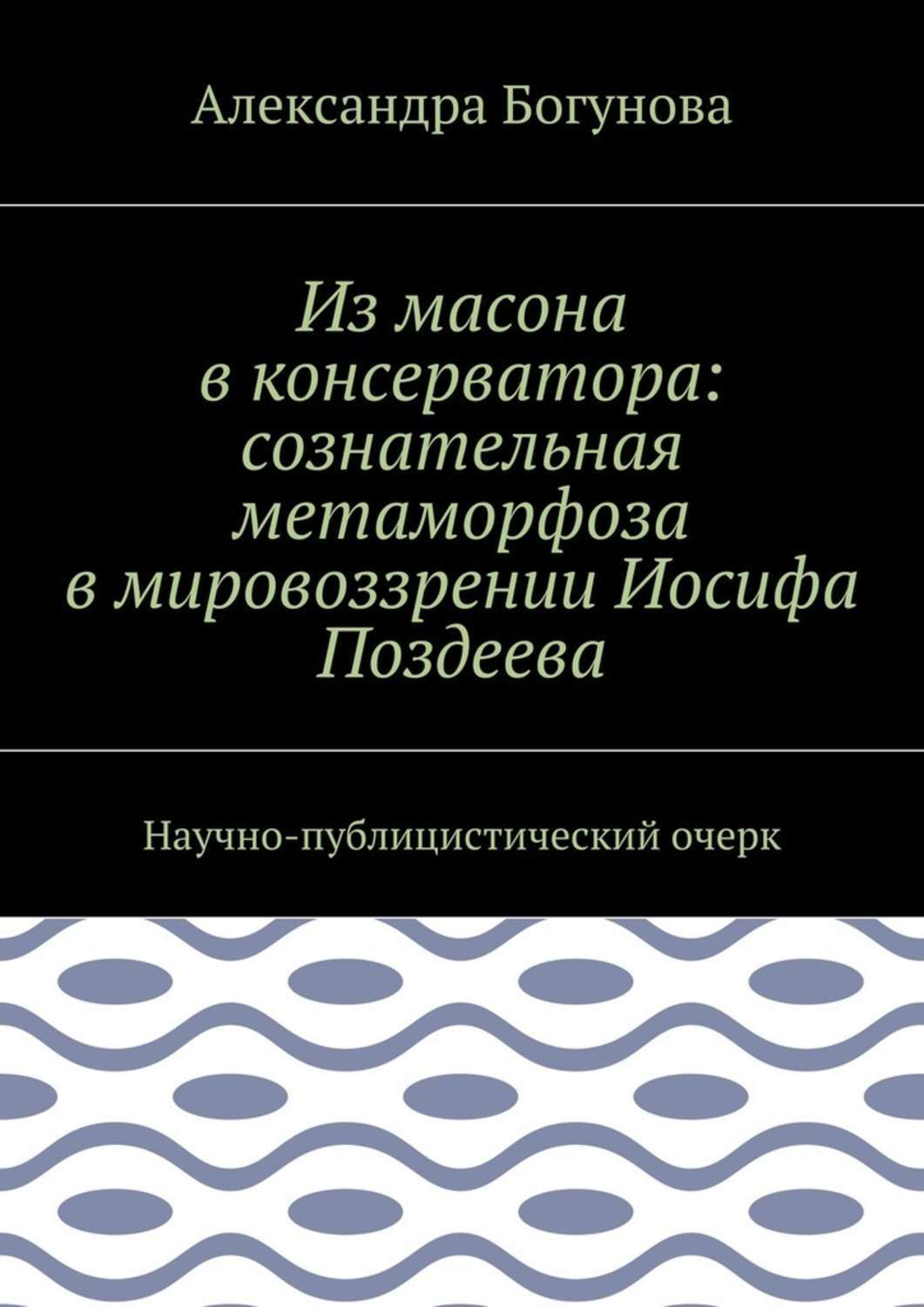 Обложка книги «Из масона в консерватора: сознательная метаморфоза в мировоззрении Иосифа Поздеева. Научно-публицистический очерк»