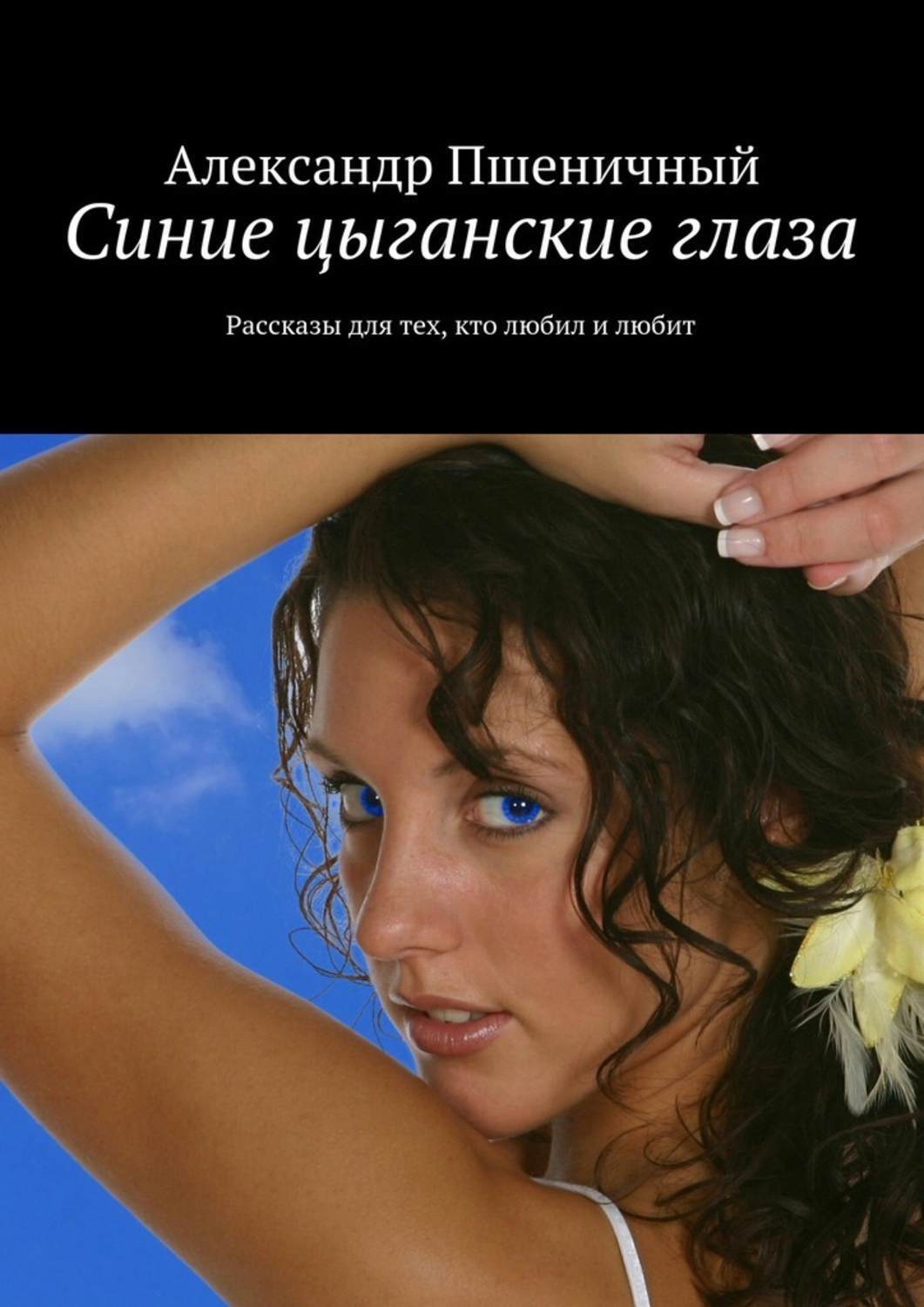 Обложка книги «Синие цыганские глаза. Рассказы для тех, кто любил и любит»