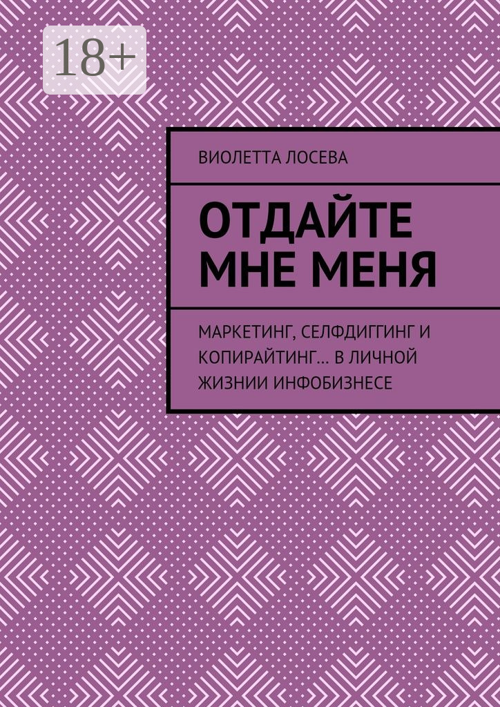 Обложка книги «Отдайте мне меня. Маркетинг, селфдиггинг и копирайтинг… в личной жизнии инфобизнесе»