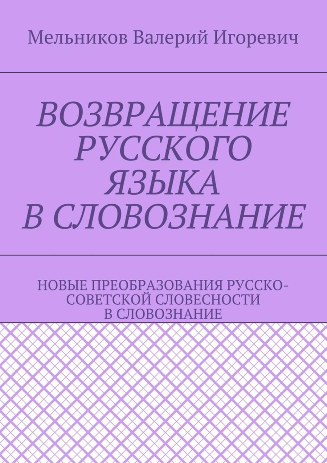 Обложка книги «Возвращение русского языка в словознание. Новые преобразования русско-советской словесности в словознание»