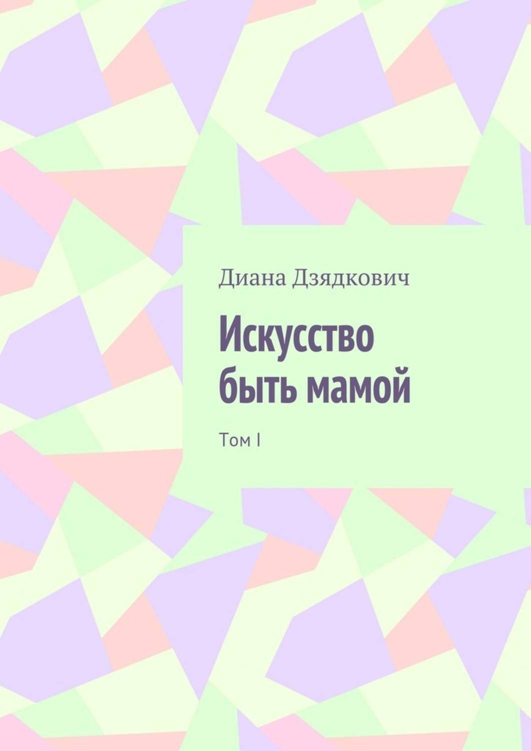 Обложка книги «Искусство быть мамой. Том I»