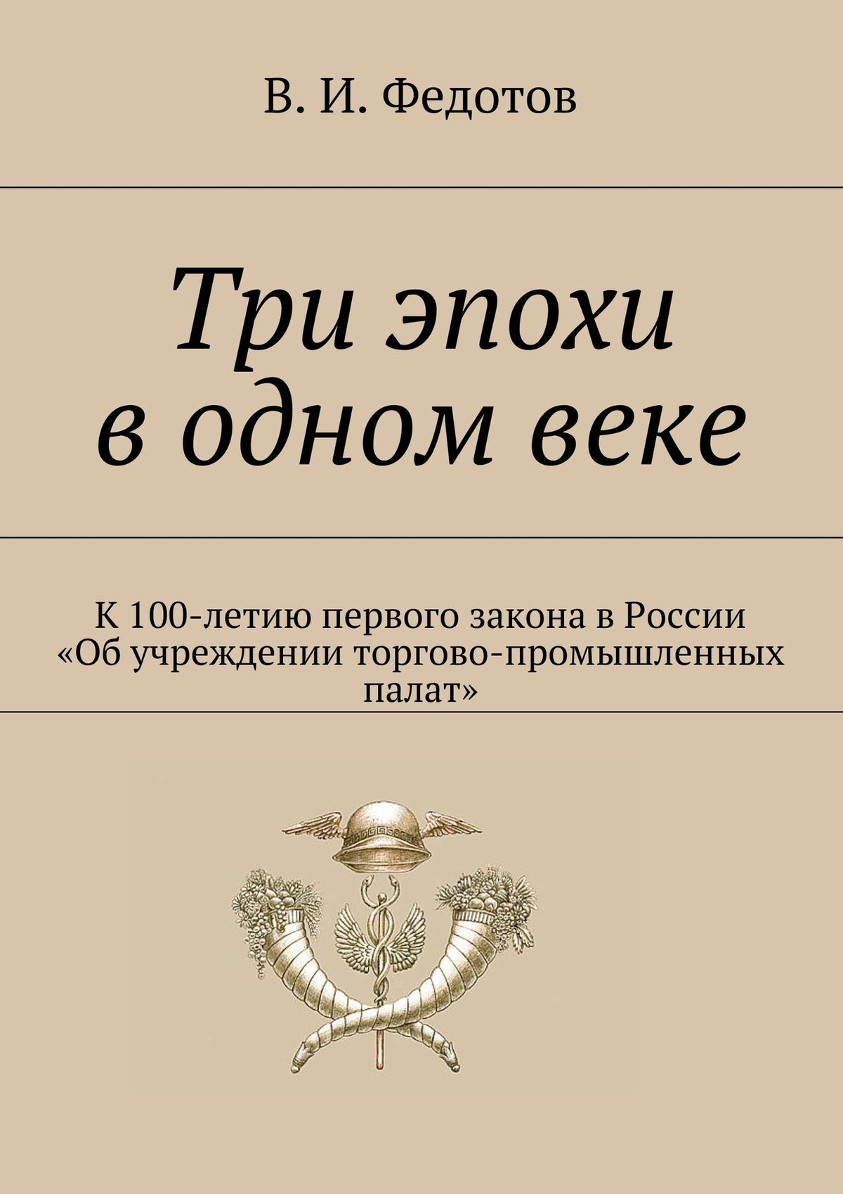 Обложка книги «Три эпохи в одном веке. К 100-летию первого закона в России «Об учреждении торгово-промышленных палат»»