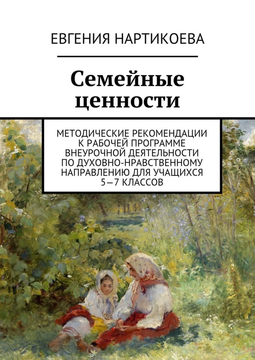 Обложка книги «Семейные ценности. Методические рекомендации к рабочей программе внеурочной деятельности по духовно-нравственному направлению для учащихся 5—7 классов»