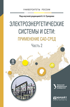 Обложка книги «Электроэнергетические системы и сети: применение cad-сред в 2 ч. Часть 2. Учебное пособие для вузов»