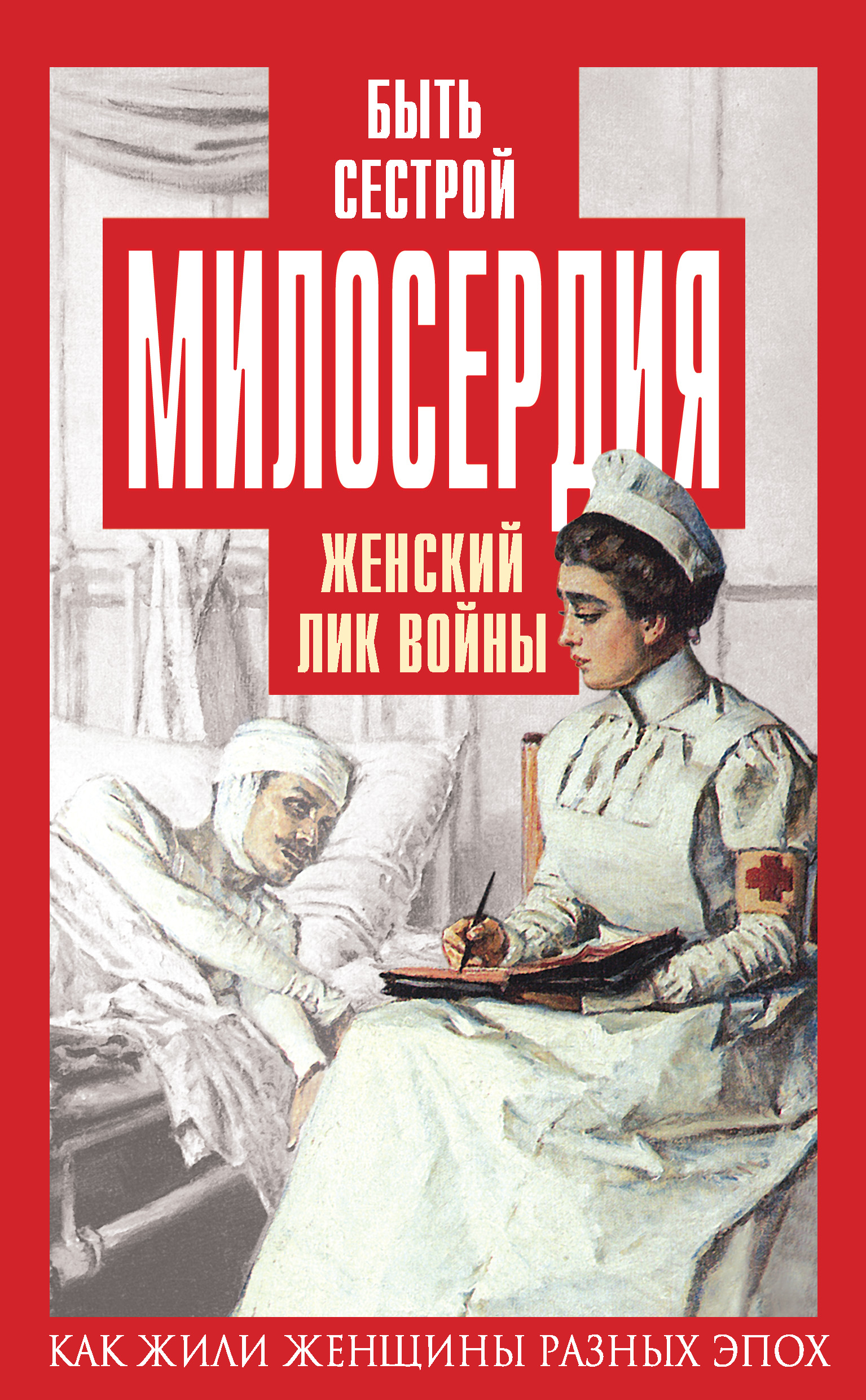 Обложка книги «Быть сестрой милосердия. Женский лик войны»