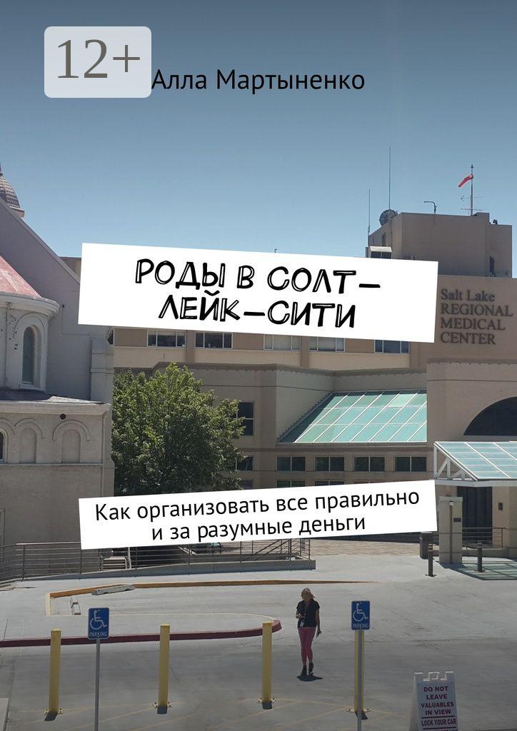 Обложка книги «Роды в Солт-Лейк-Сити. Как организовать все правильно и за разумные деньги»