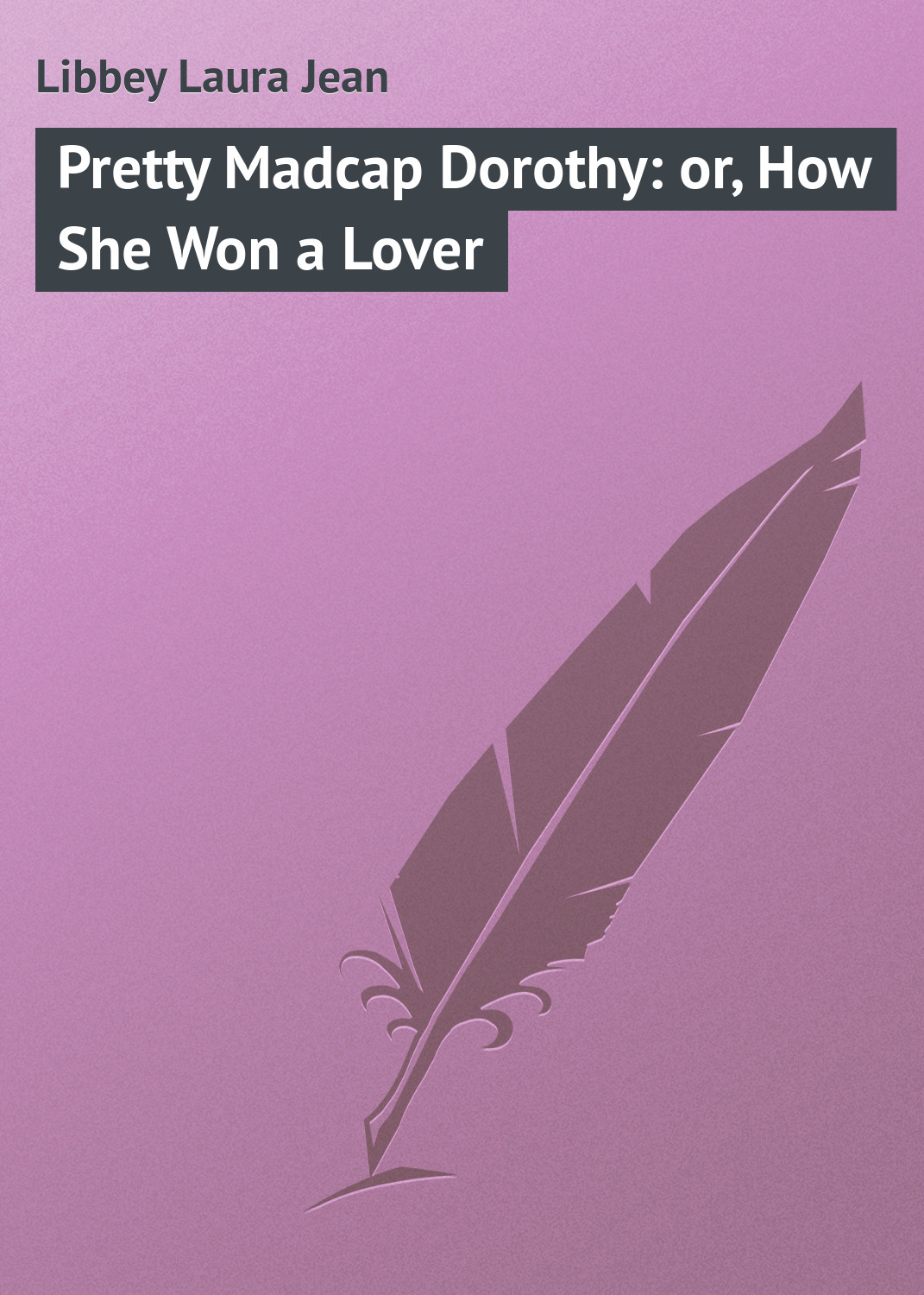 Обложка книги «Pretty Madcap Dorothy: or, How She Won a Lover»