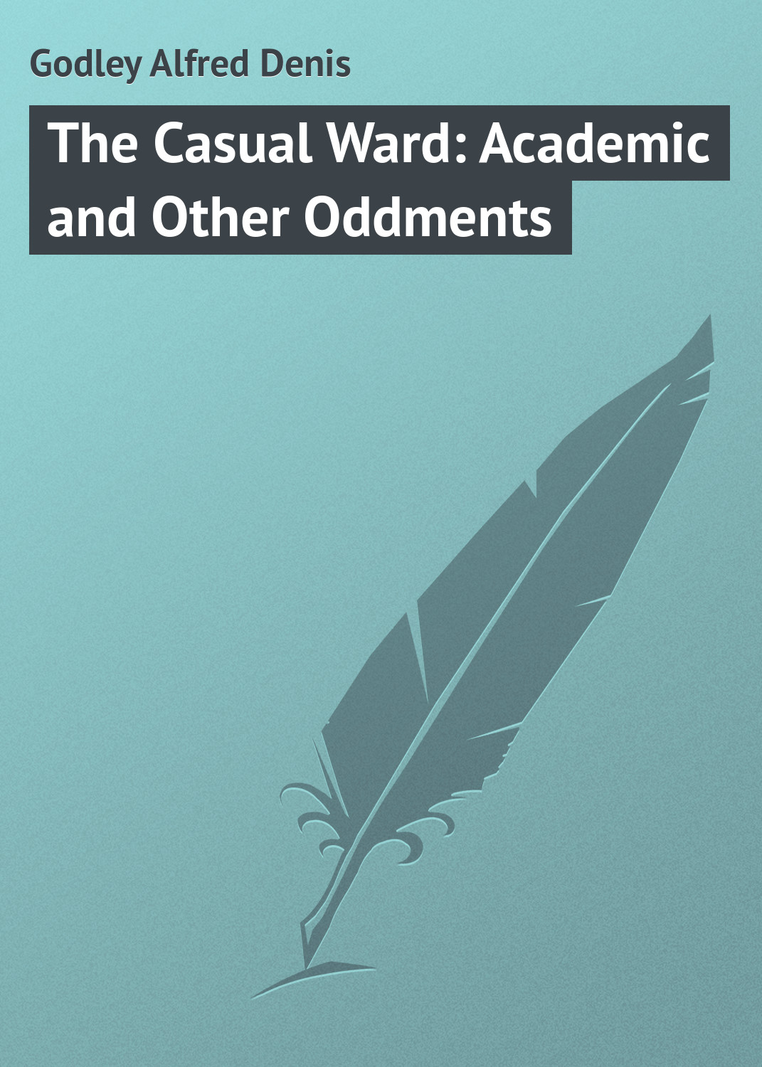 Обложка книги «The Casual Ward: Academic and Other Oddments»