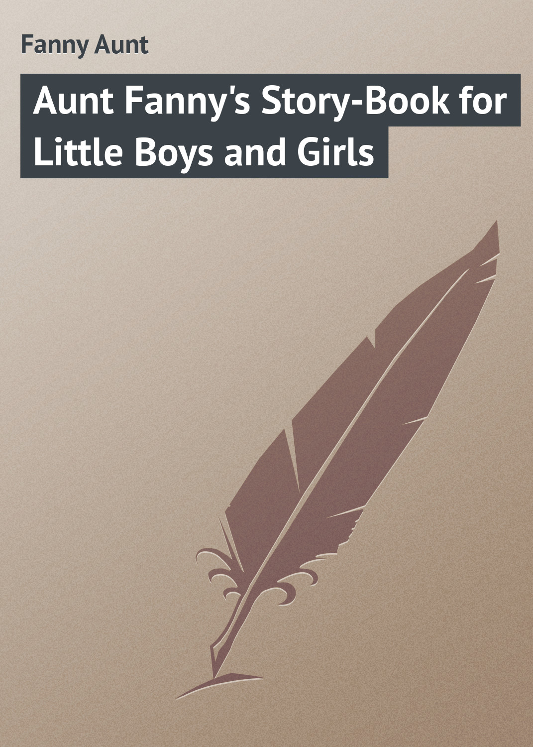 Обложка книги «Aunt Fanny's Story-Book for Little Boys and Girls»