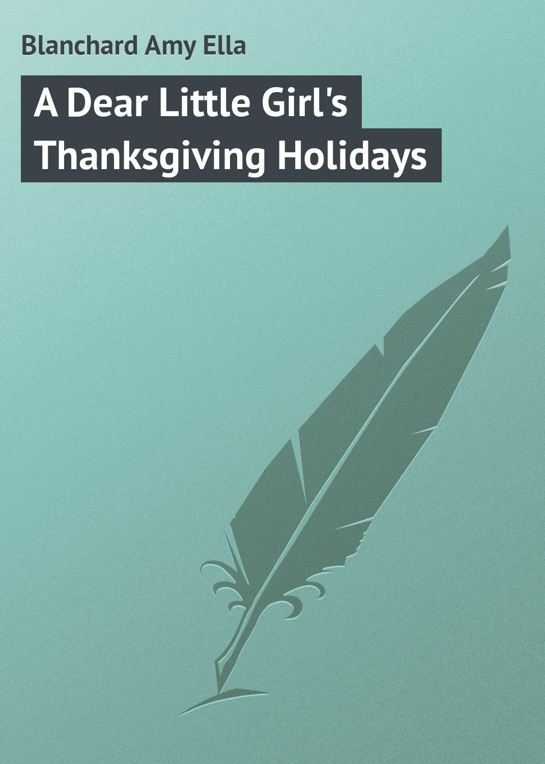 Обложка книги «A Dear Little Girl's Thanksgiving Holidays»