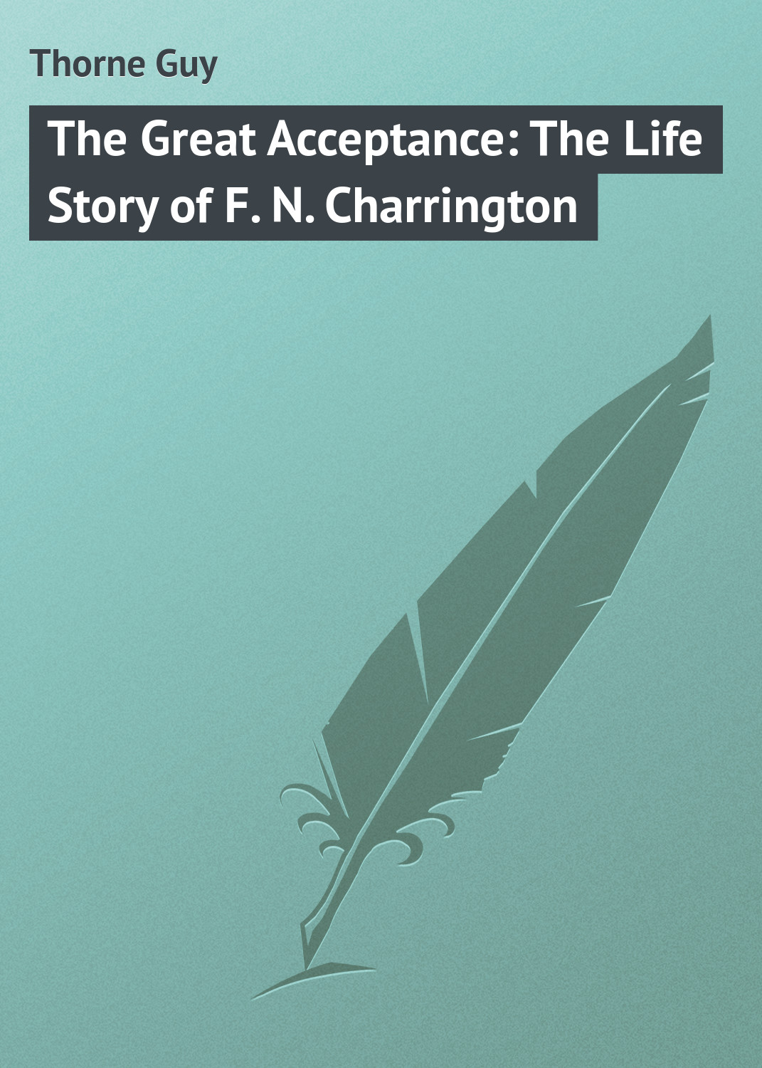 Обложка книги «The Great Acceptance: The Life Story of F. N. Charrington»