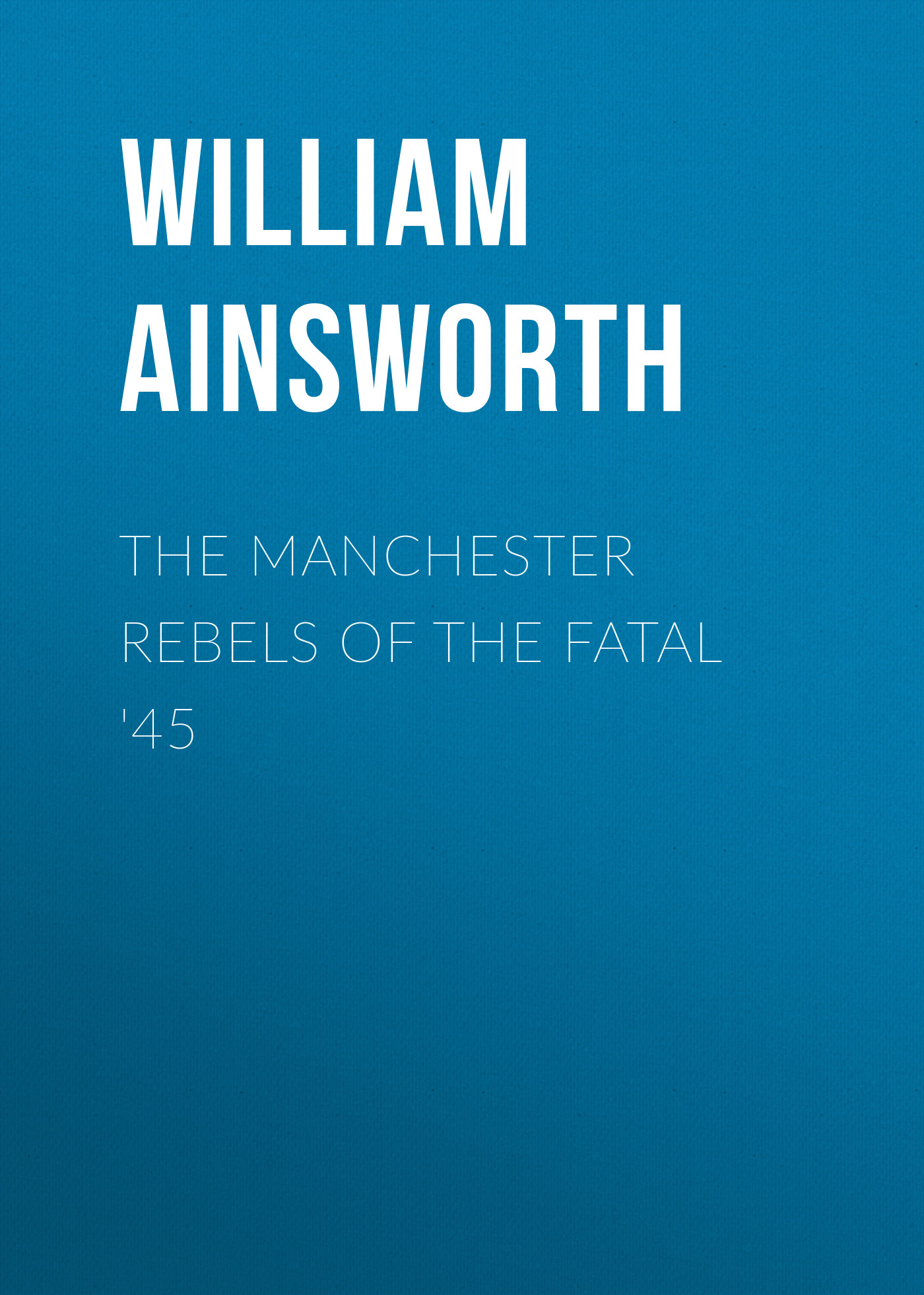 Обложка книги «The Manchester Rebels of the Fatal '45»