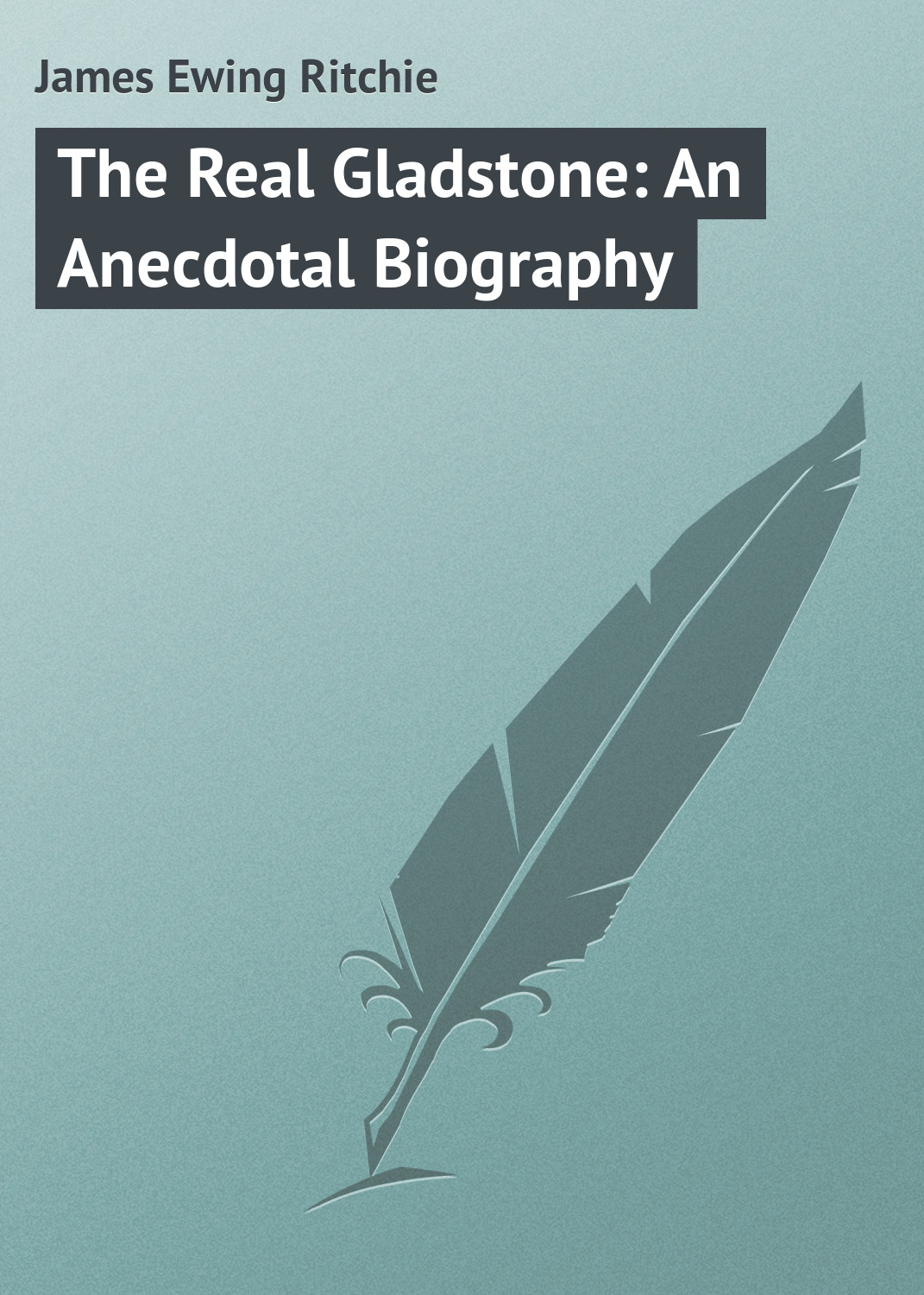 Обложка книги «The Real Gladstone: An Anecdotal Biography»