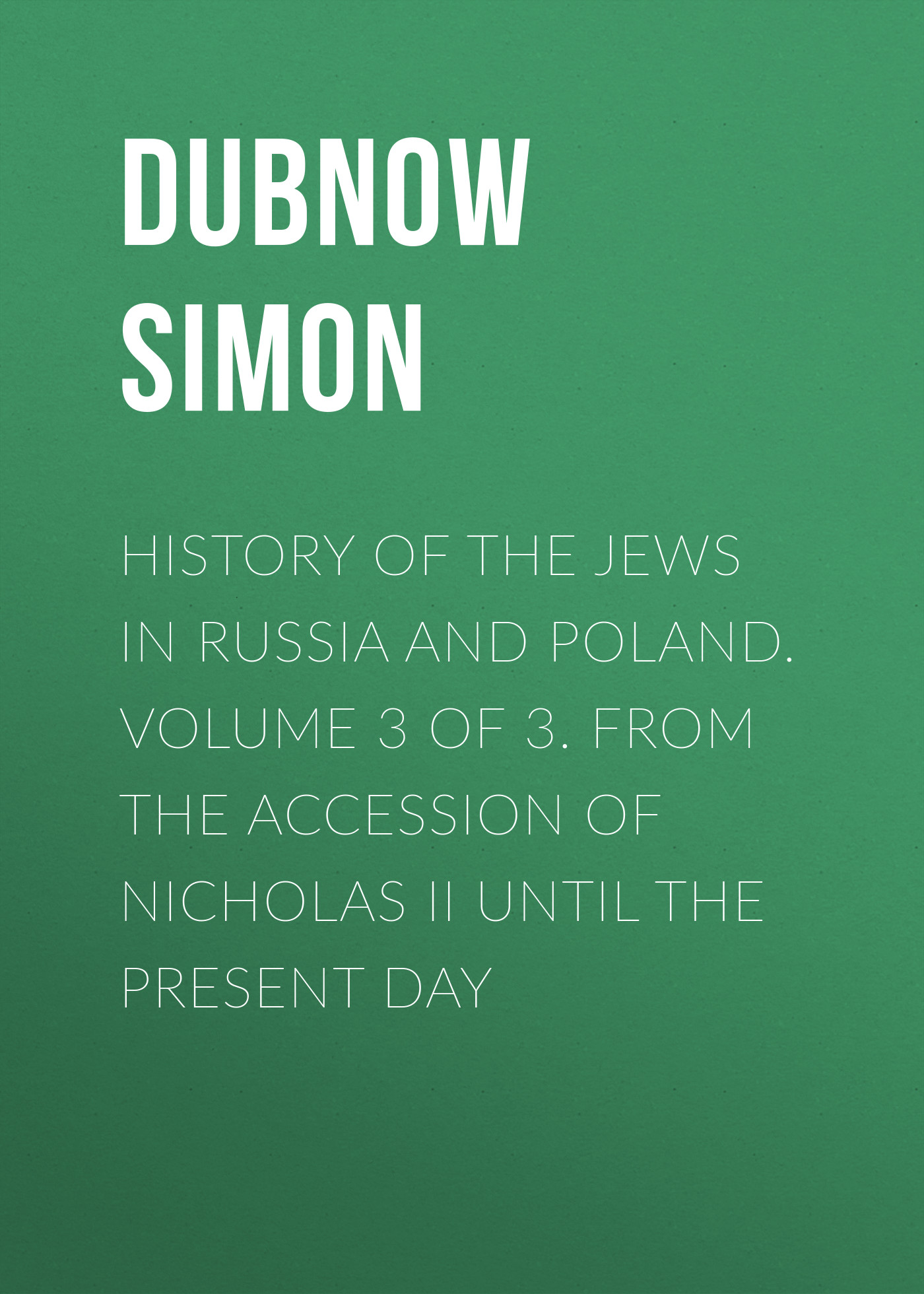 Обложка книги «History of the Jews in Russia and Poland. Volume 3 of 3. From the Accession of Nicholas II until the Present Day»
