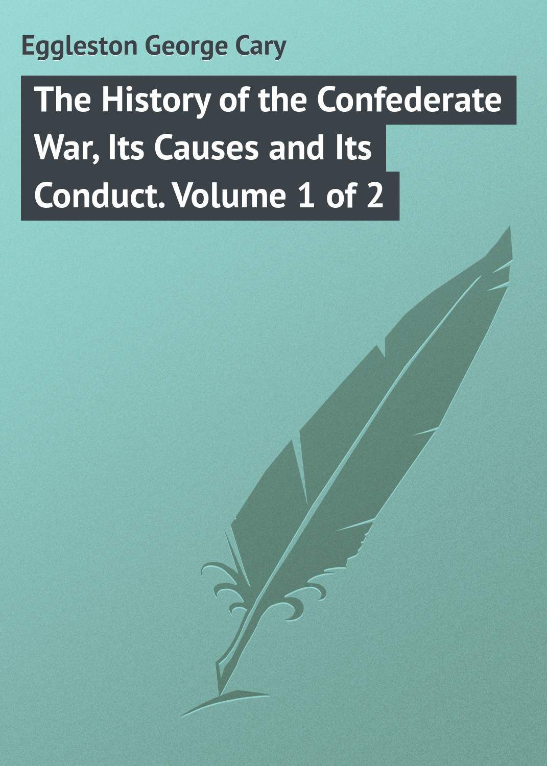 Обложка книги «The History of the Confederate War, Its Causes and Its Conduct. Volume 1 of 2»