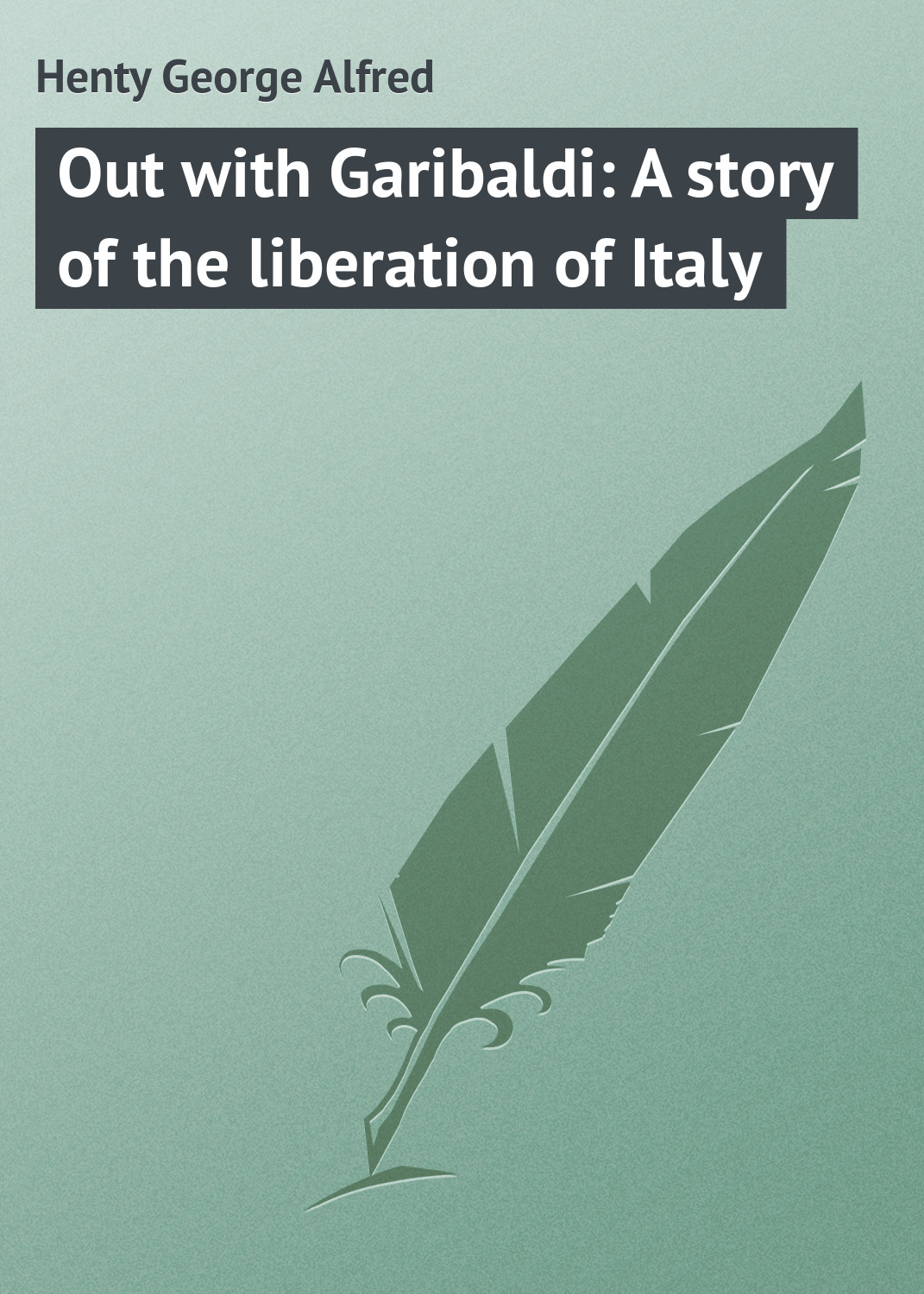Обложка книги «Out with Garibaldi: A story of the liberation of Italy»