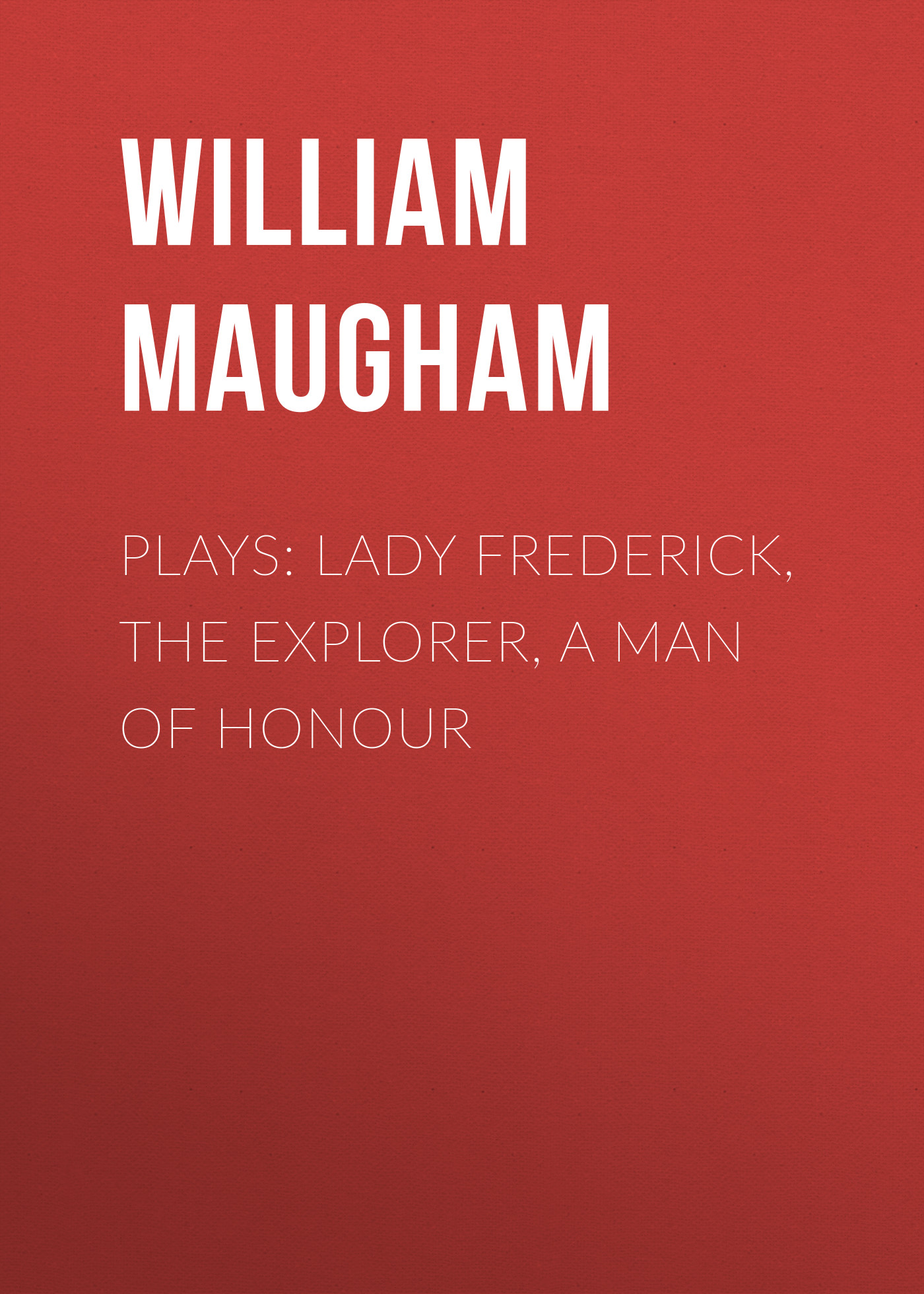 Обложка книги «Plays: Lady Frederick, The Explorer, A Man of Honour»
