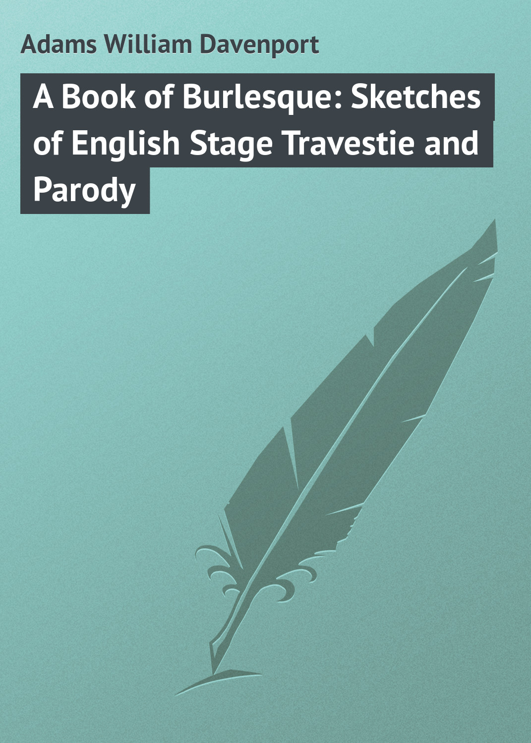 Обложка книги «A Book of Burlesque: Sketches of English Stage Travestie and Parody»