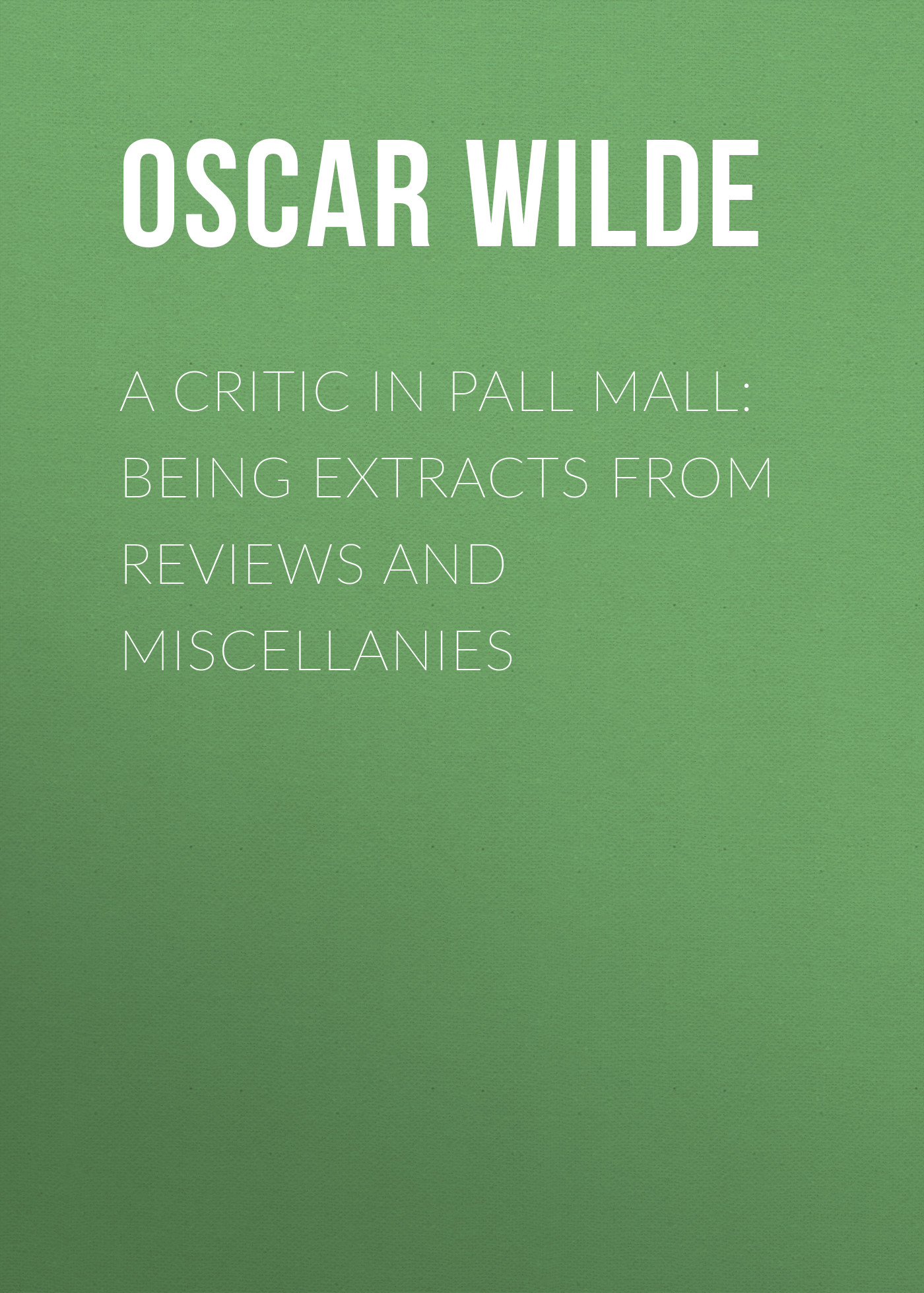 Обложка книги «A Critic in Pall Mall: Being Extracts from Reviews and Miscellanies»