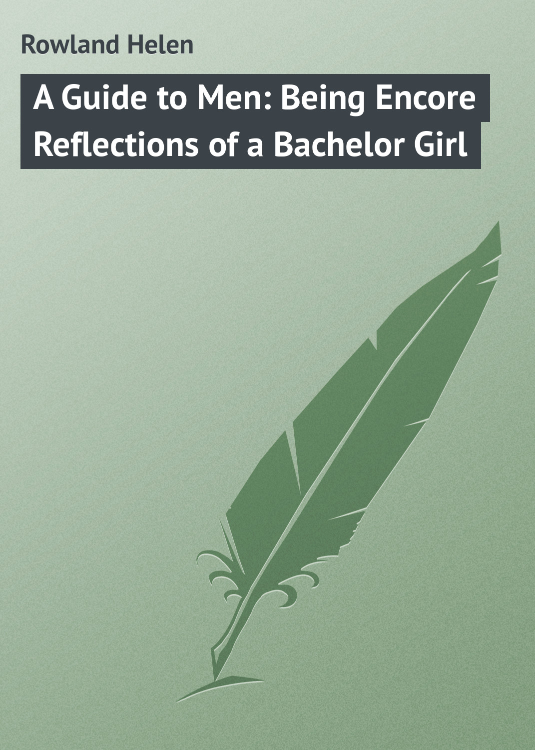 Обложка книги «A Guide to Men: Being Encore Reflections of a Bachelor Girl»