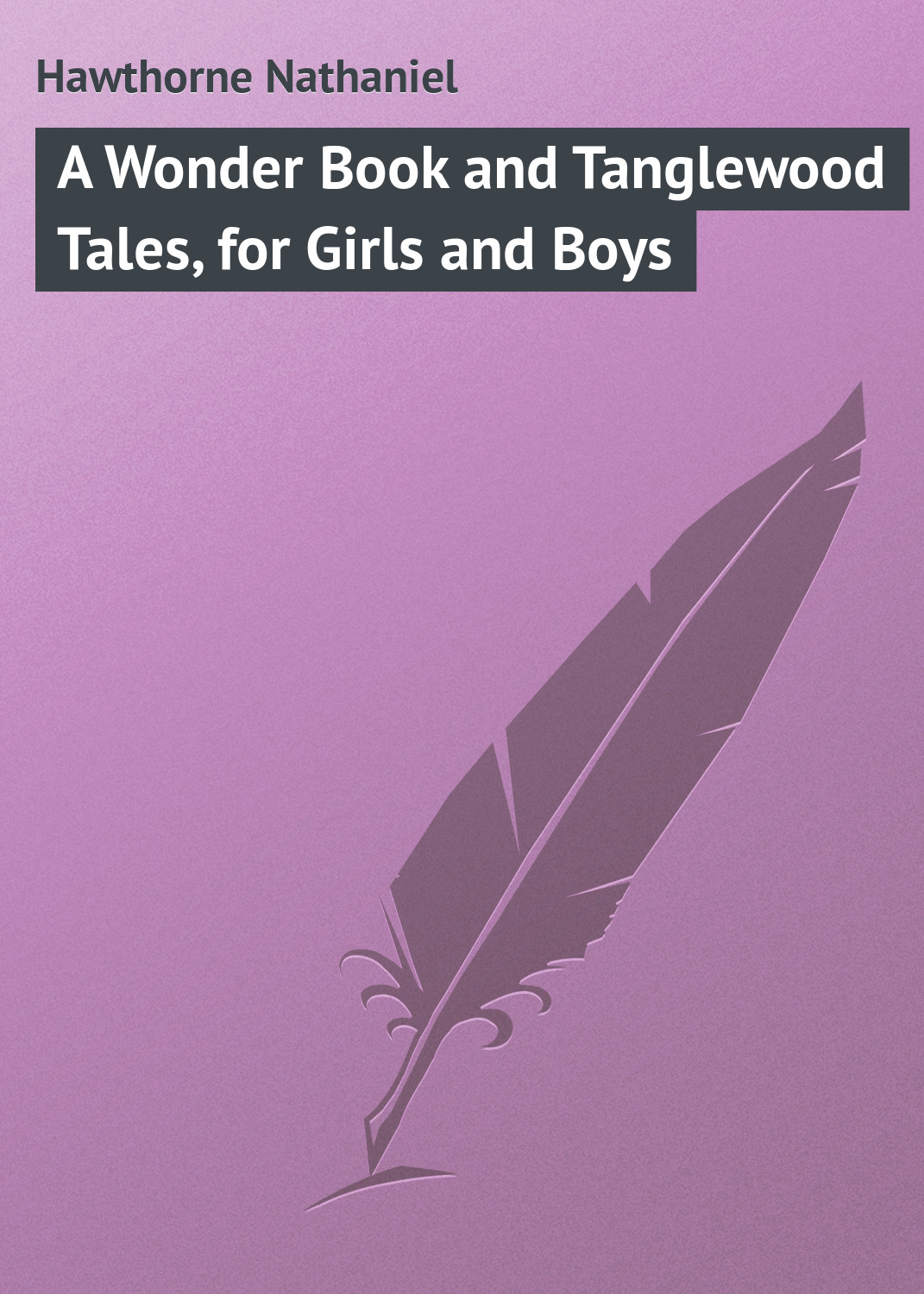Обложка книги «A Wonder Book and Tanglewood Tales, for Girls and Boys»