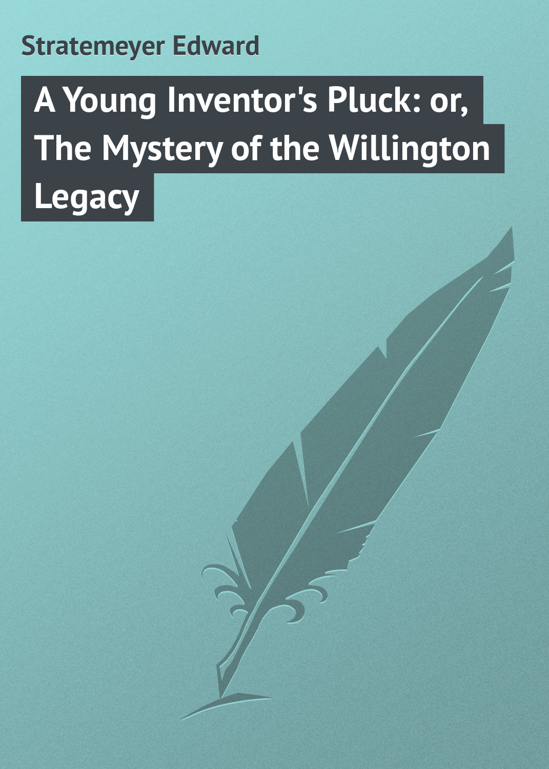 Обложка книги «A Young Inventor's Pluck: or, The Mystery of the Willington Legacy»