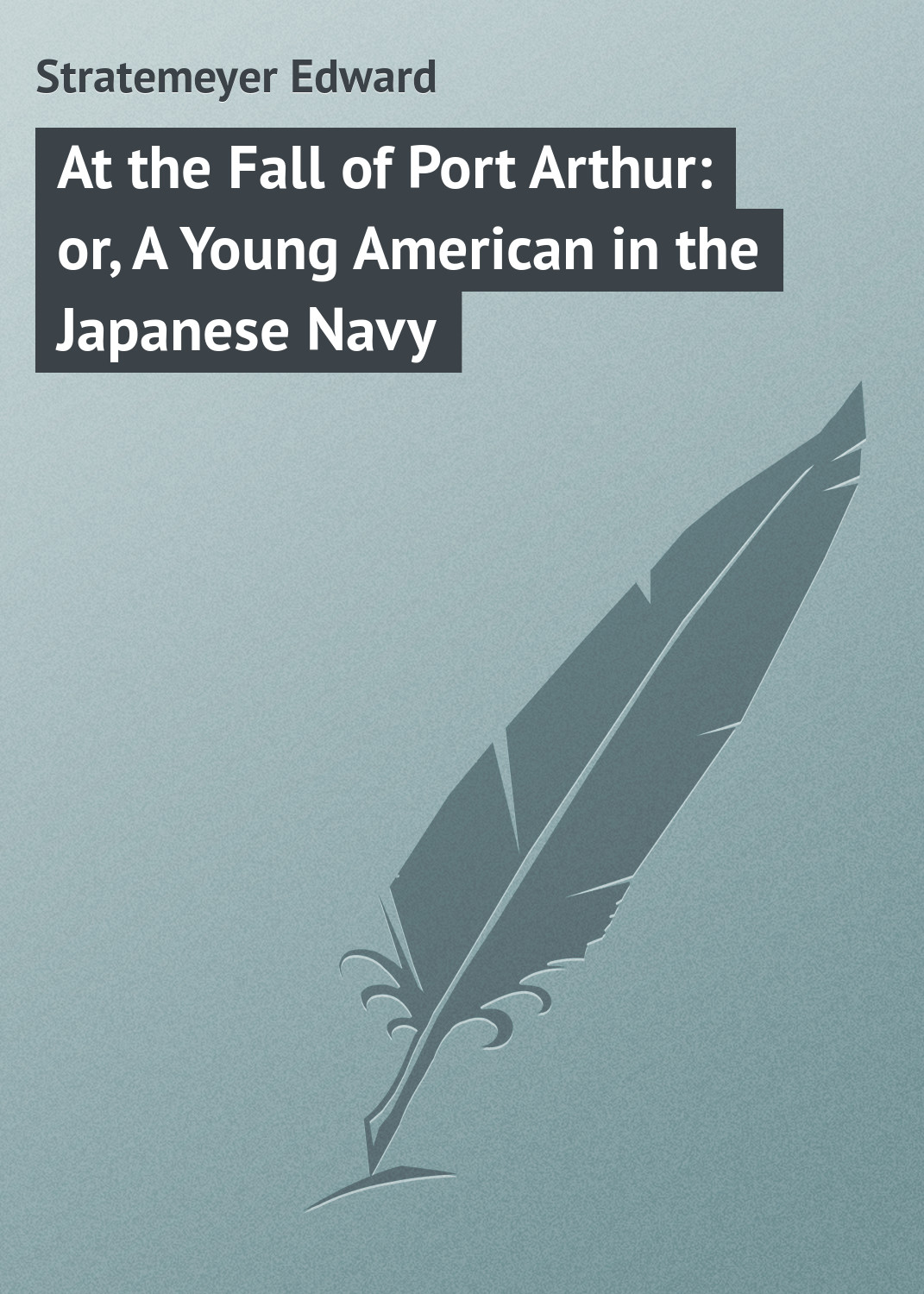 Обложка книги «At the Fall of Port Arthur: or, A Young American in the Japanese Navy»