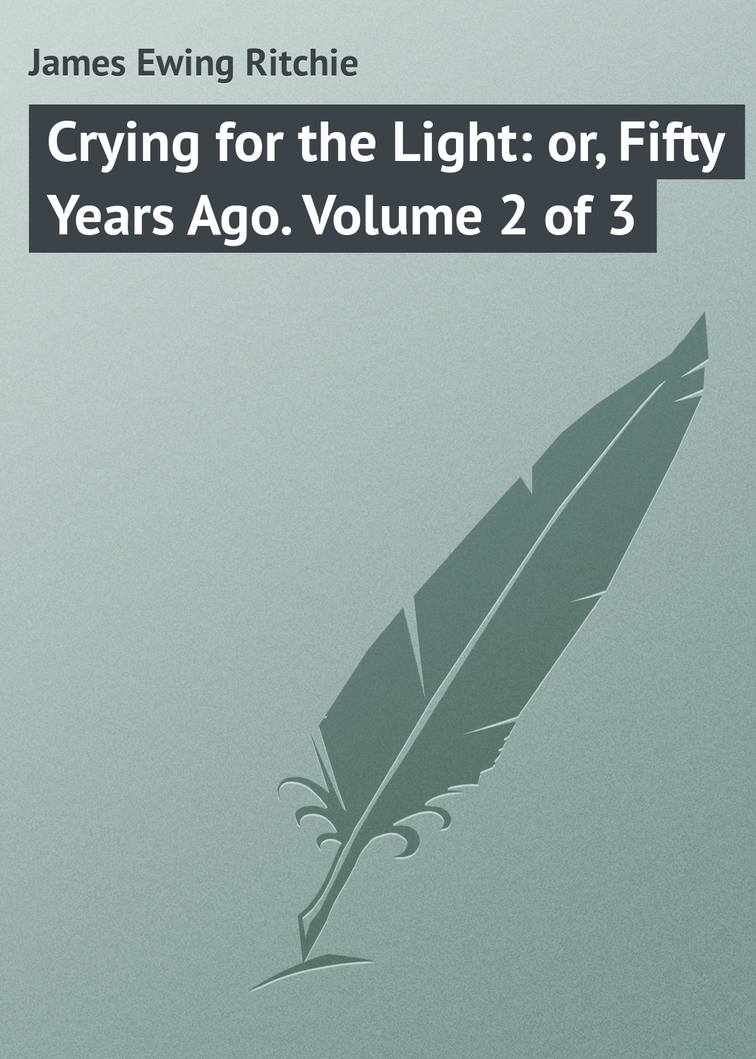 Обложка книги «Crying for the Light: or, Fifty Years Ago. Volume 2 of 3»