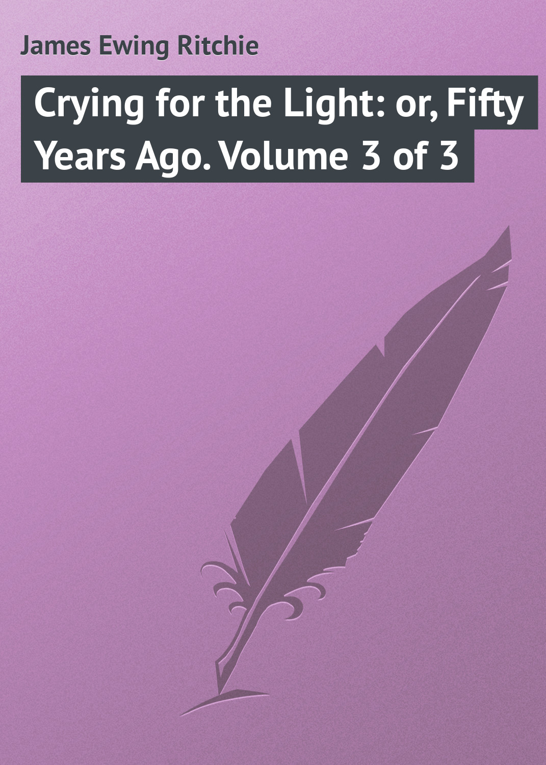 Обложка книги «Crying for the Light: or, Fifty Years Ago. Volume 3 of 3»