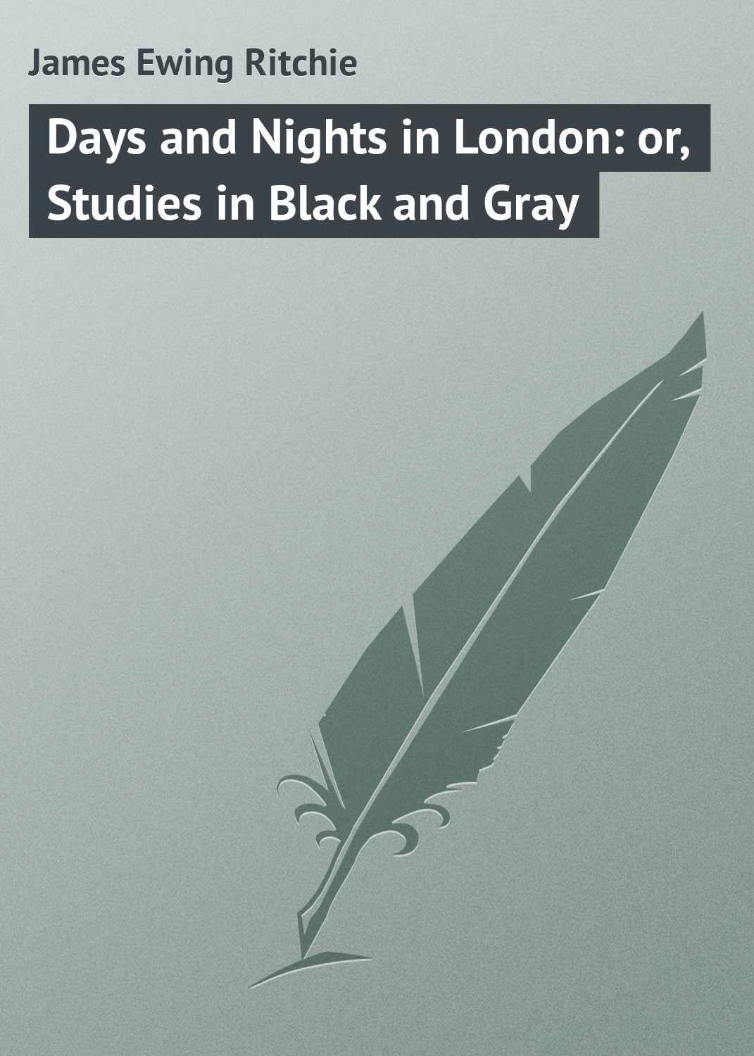 Обложка книги «Days and Nights in London: or, Studies in Black and Gray»