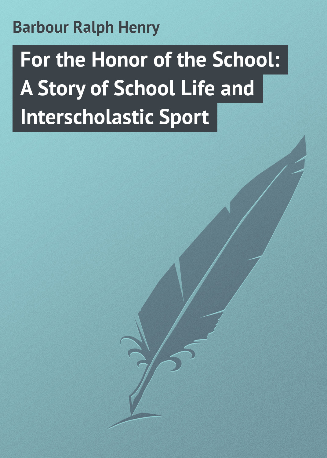 Обложка книги «For the Honor of the School: A Story of School Life and Interscholastic Sport»