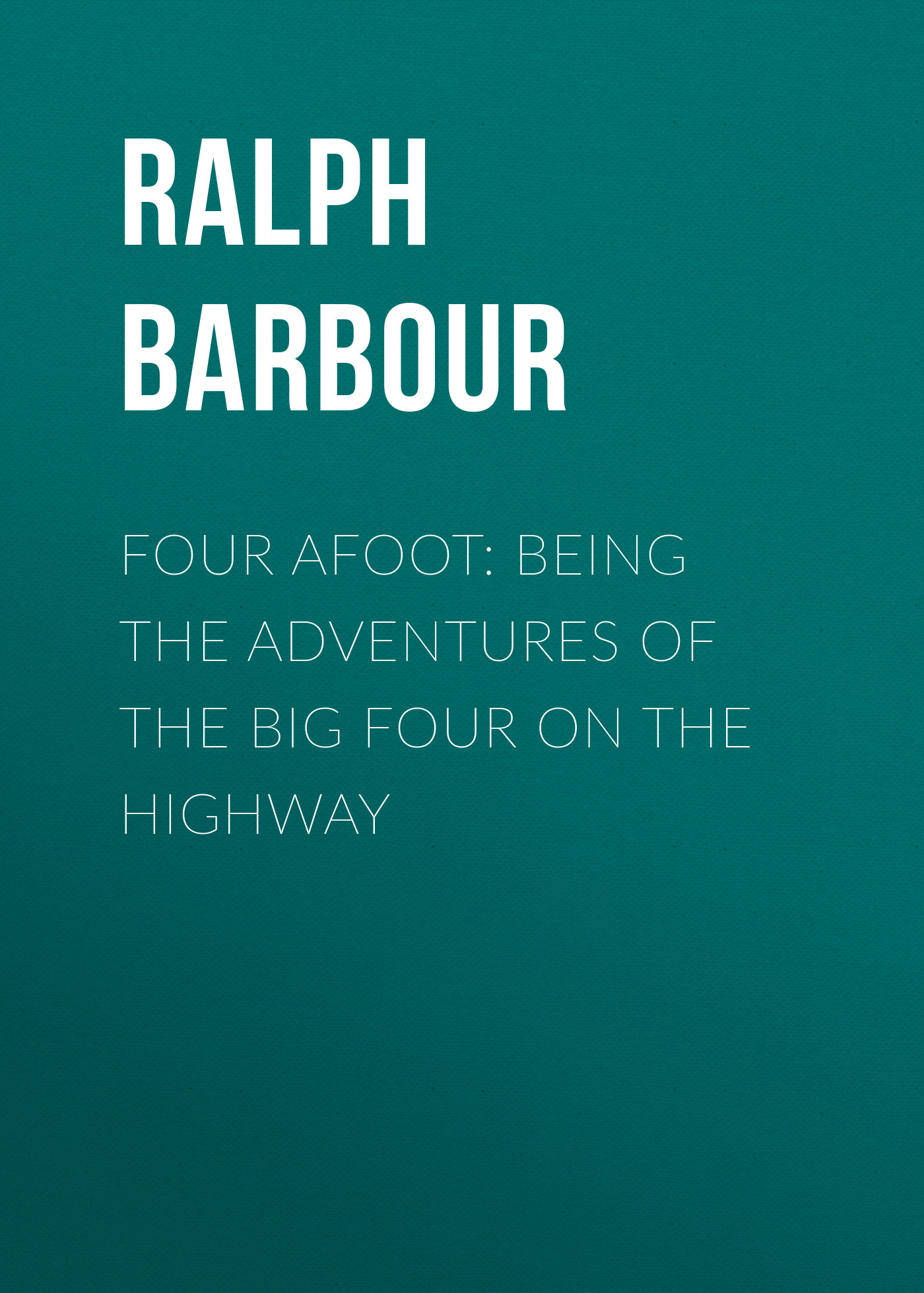 Обложка книги «Four Afoot: Being the Adventures of the Big Four on the Highway»