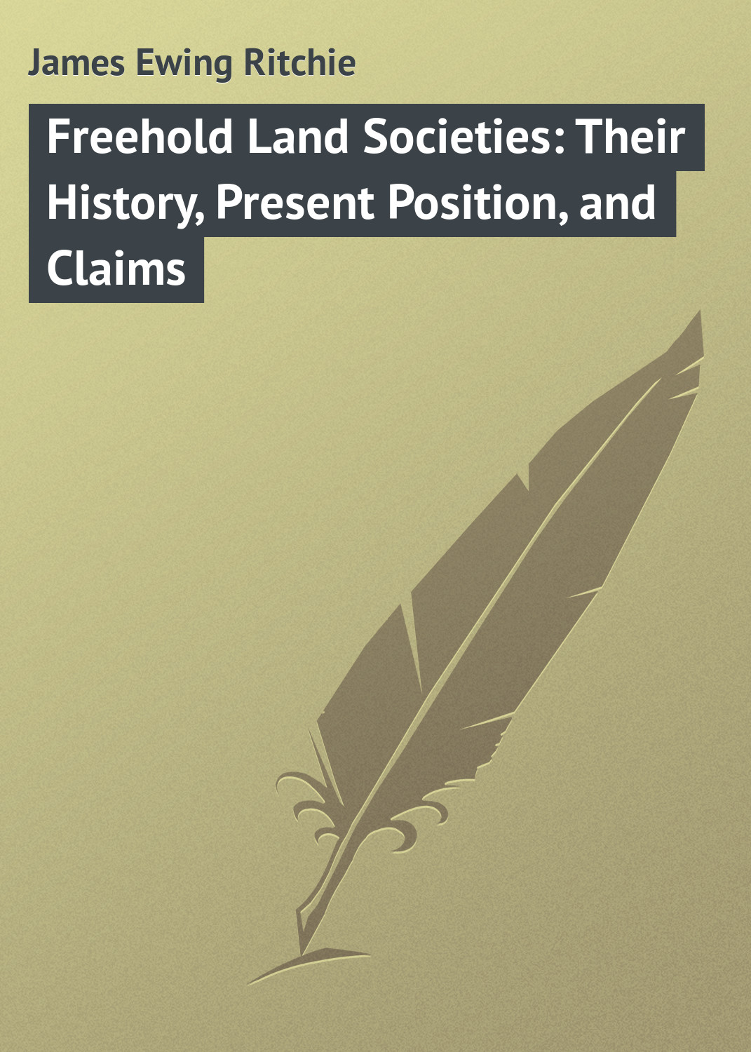 Обложка книги «Freehold Land Societies: Their History, Present Position, and Claims»
