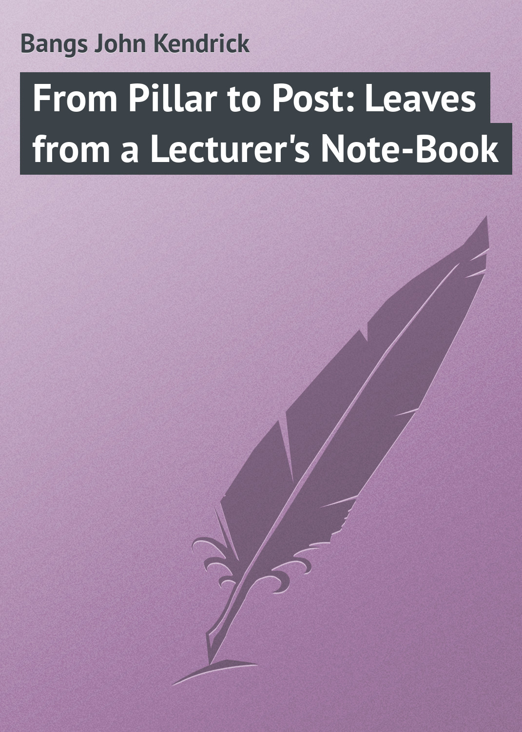 Обложка книги «From Pillar to Post: Leaves from a Lecturer's Note-Book»