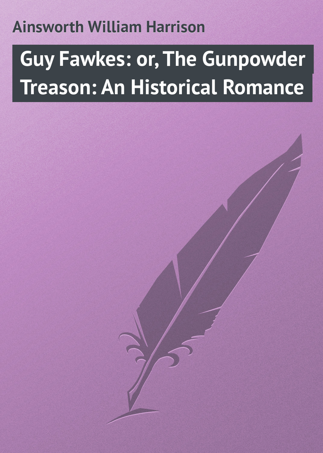 Обложка книги «Guy Fawkes: or, The Gunpowder Treason: An Historical Romance»