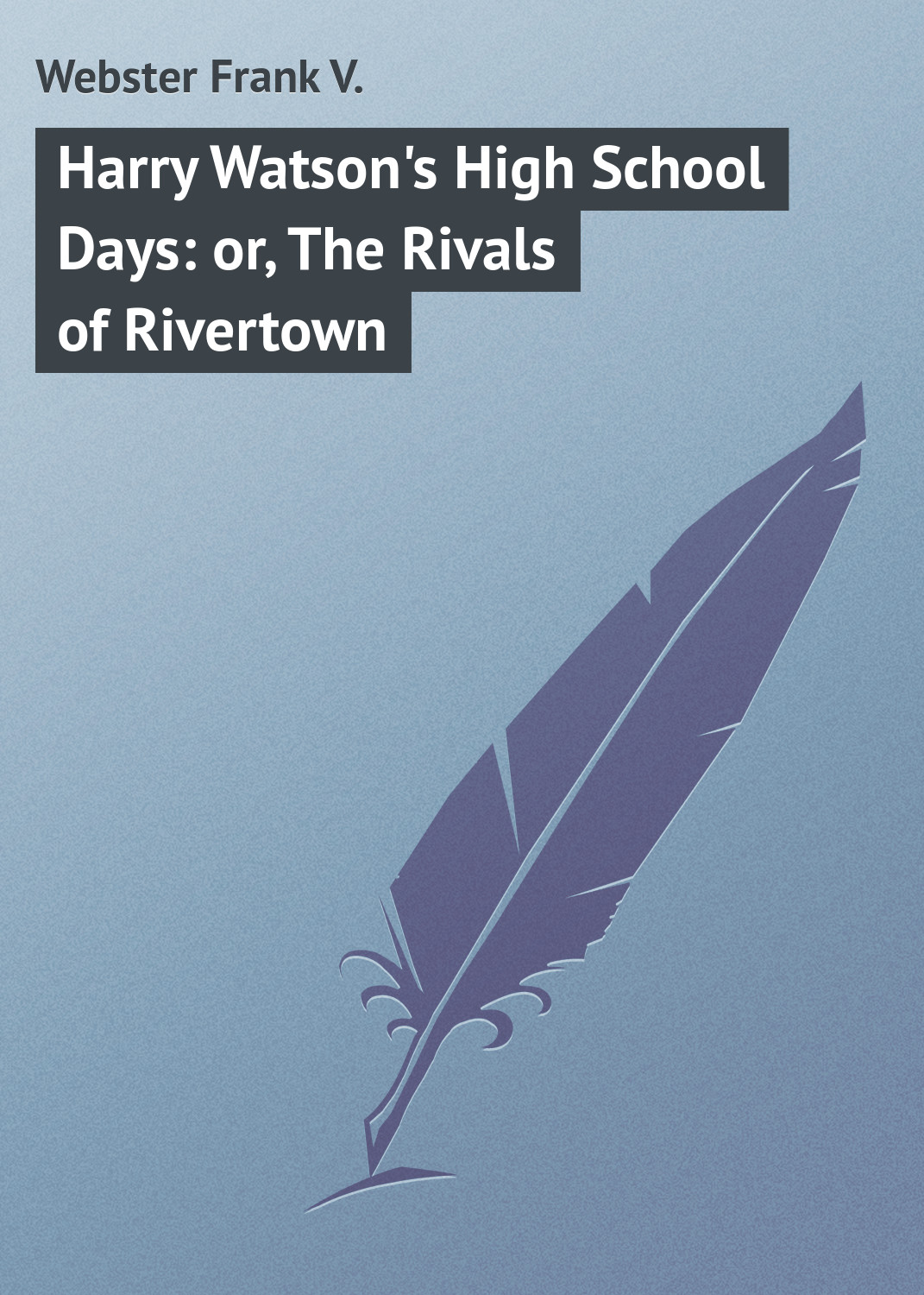 Обложка книги «Harry Watson's High School Days: or, The Rivals of Rivertown»