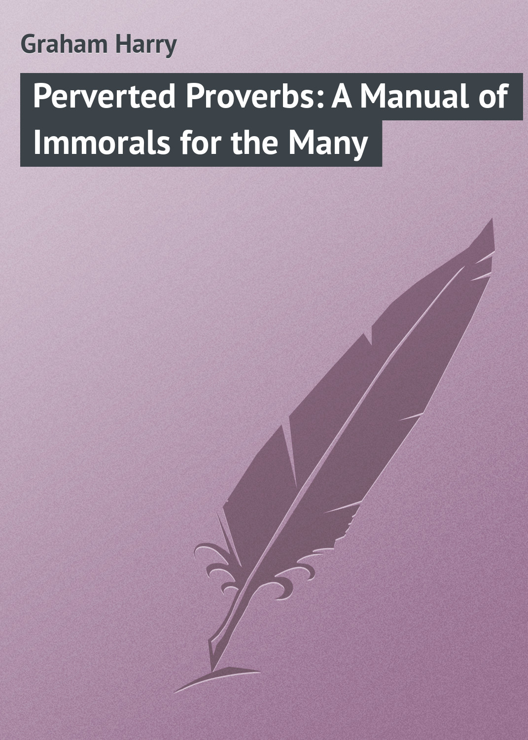 Обложка книги «Perverted Proverbs: A Manual of Immorals for the Many»