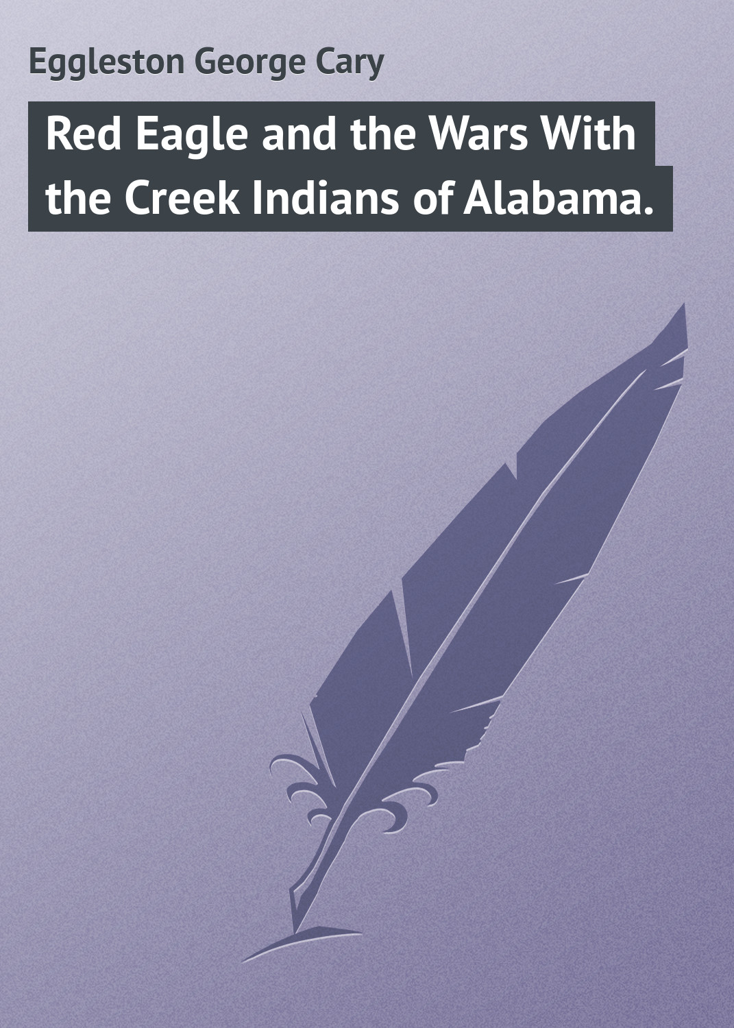 Обложка книги «Red Eagle and the Wars With the Creek Indians of Alabama.»