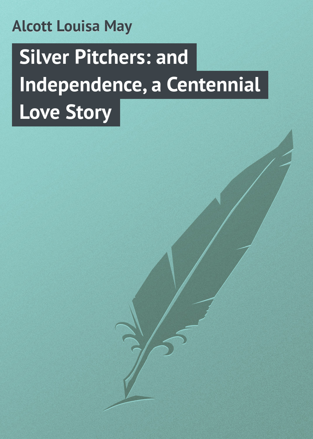 Обложка книги «Silver Pitchers: and Independence, a Centennial Love Story»