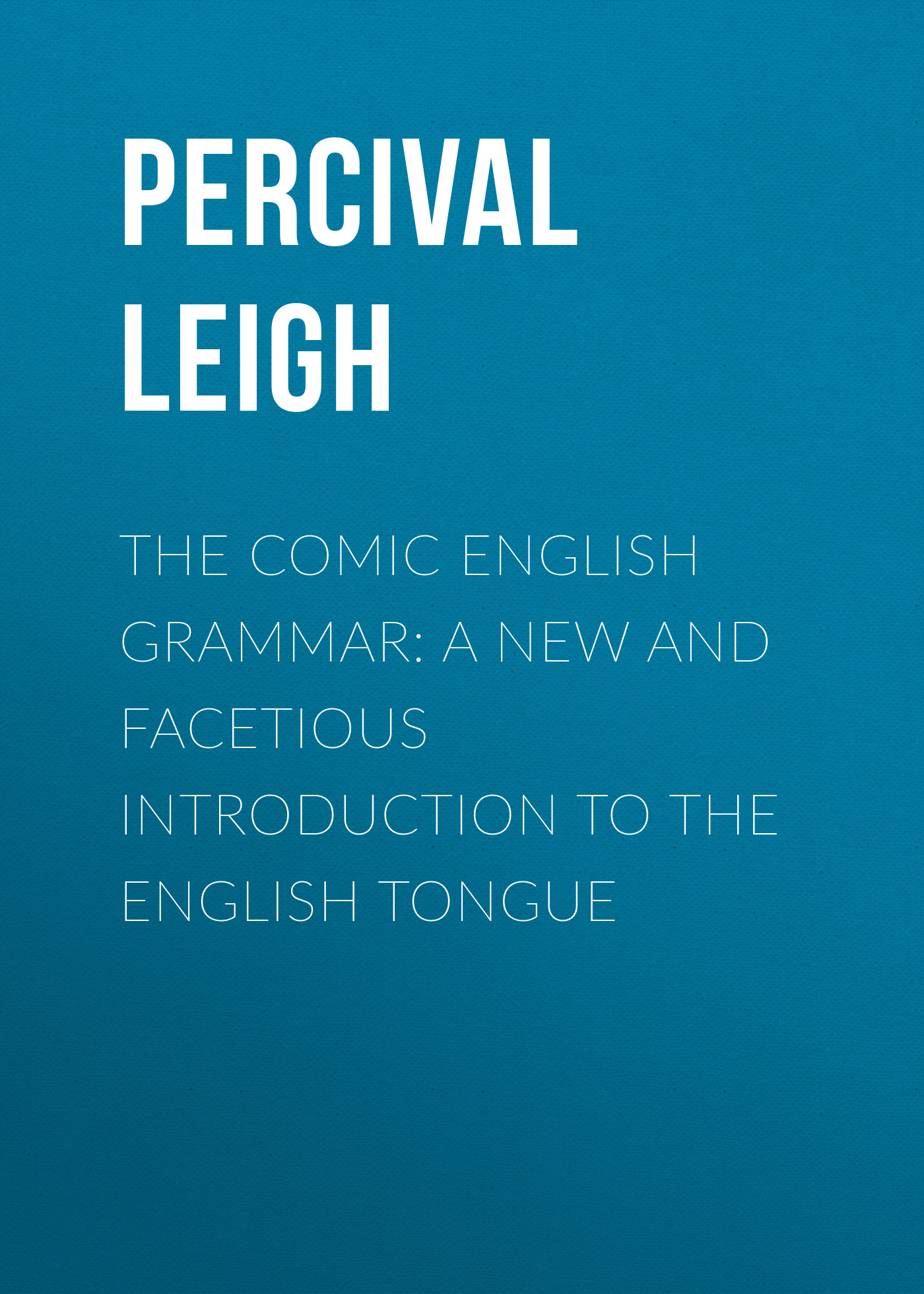 Обложка книги «The Comic English Grammar: A New And Facetious Introduction To The English Tongue»