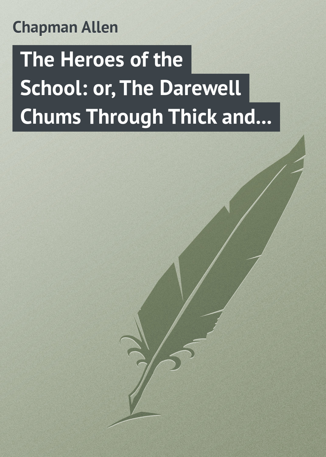 Обложка книги «The Heroes of the School: or, The Darewell Chums Through Thick and Thin»