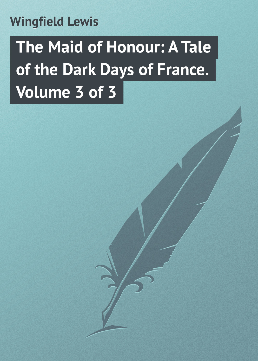 Обложка книги «The Maid of Honour: A Tale of the Dark Days of France. Volume 3 of 3»