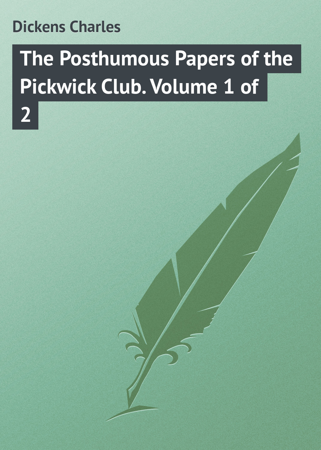 Обложка книги «The Posthumous Papers of the Pickwick Club. Volume 1 of 2»