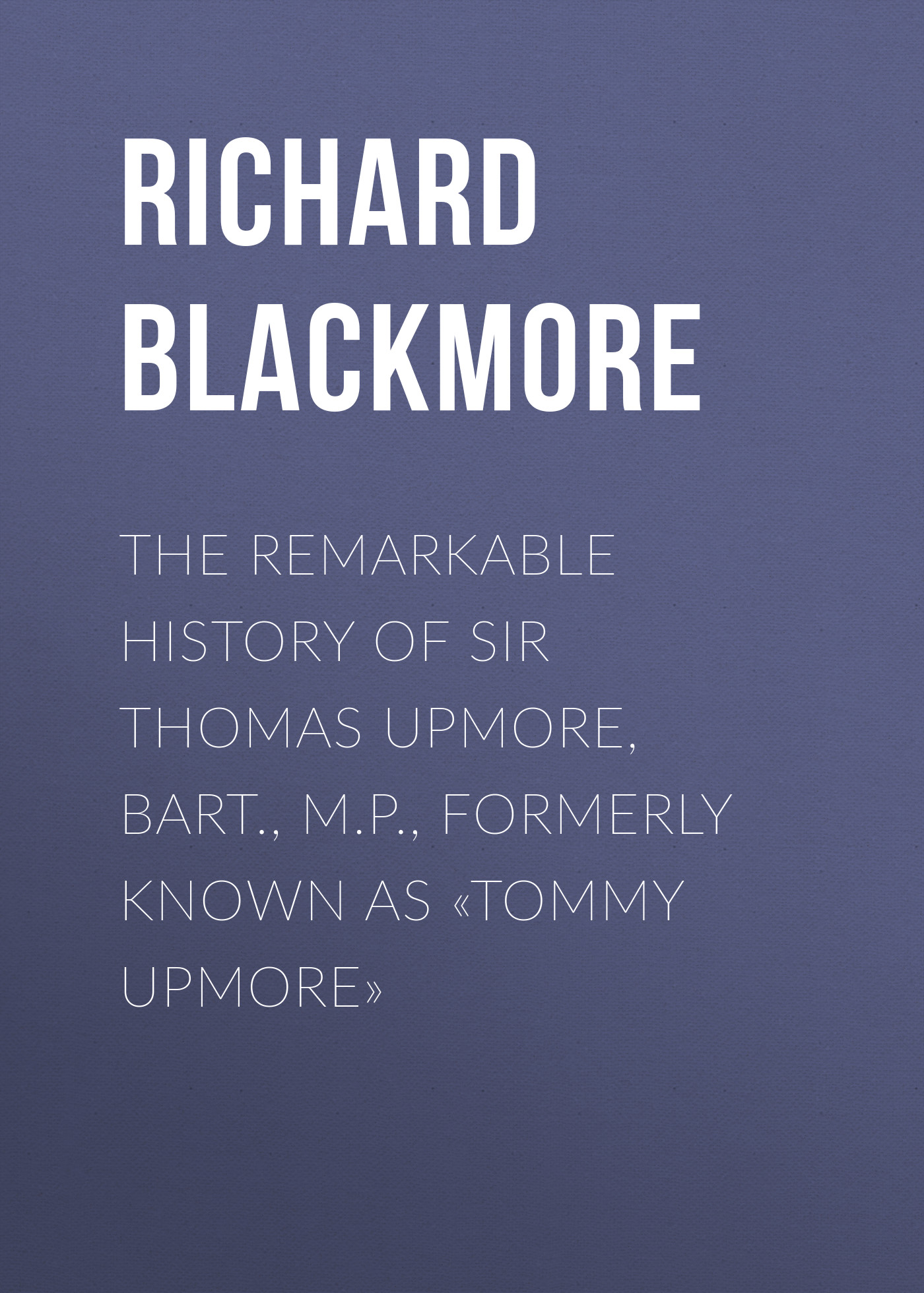 Обложка книги «The Remarkable History of Sir Thomas Upmore, bart., M.P., formerly known as «Tommy Upmore»»