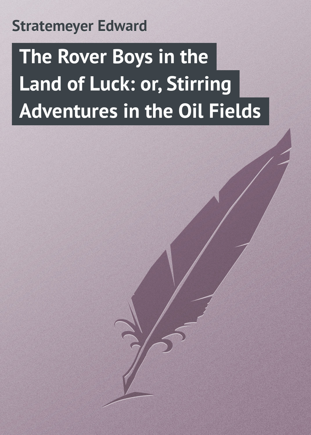 Обложка книги «The Rover Boys in the Land of Luck: or, Stirring Adventures in the Oil Fields»