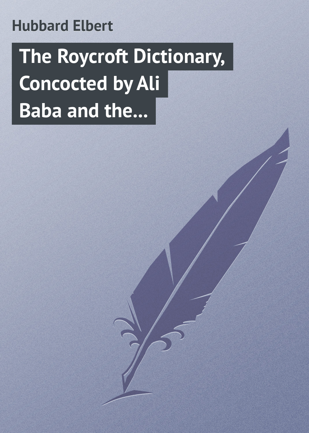 Обложка книги «The Roycroft Dictionary, Concocted by Ali Baba and the Bunch on Rainy Days.»